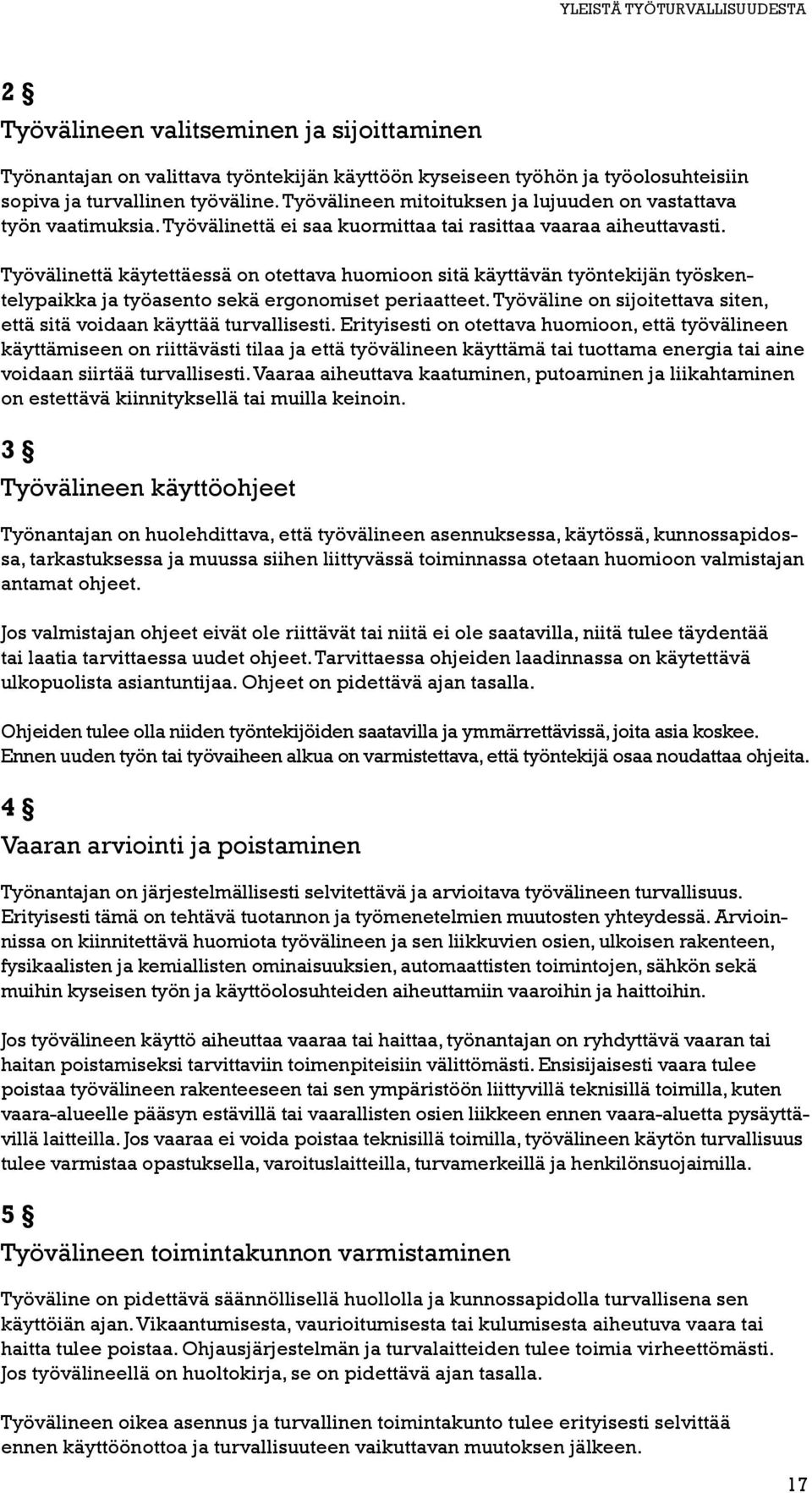 Työvälinettä käytettäessä on otettava huomioon sitä käyttävän työntekijän työskentelypaikka ja työasento sekä ergonomiset periaatteet.