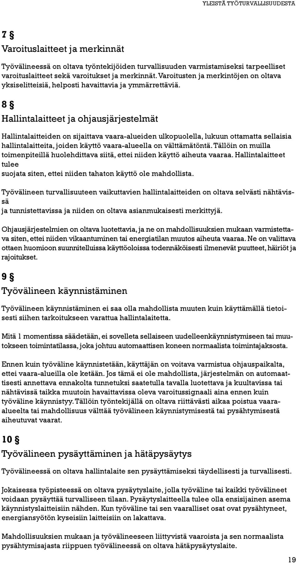 8 Hallintalaitteet ja ohjausjärjestelmät Hallintalaitteiden on sijaittava vaara-alueiden ulkopuolella, lukuun ottamatta sellaisia hallintalaitteita, joiden käyttö vaara-alueella on välttämätöntä.