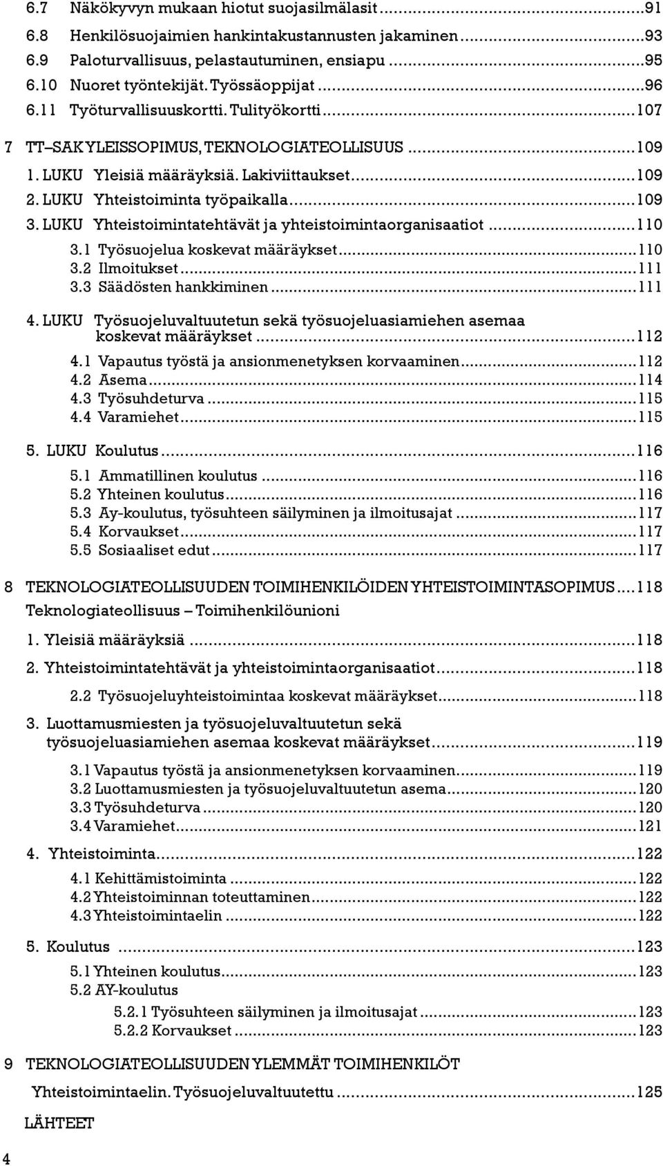 Luku Yhteistoimintatehtävät ja yhteistoimintaorganisaatiot...110 3.1 Työsuojelua koskevat määräykset...110 3.2 Ilmoitukset...111 3.3 Säädösten hankkiminen...111 4.