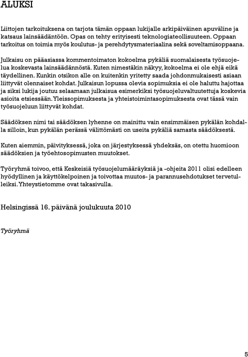 Kuten nimestäkin näkyy, kokoelma ei ole ehjä eikä täydellinen. Kunkin otsikon alle on kuitenkin yritetty saada johdonmukaisesti asiaan liittyvät olennaiset kohdat.