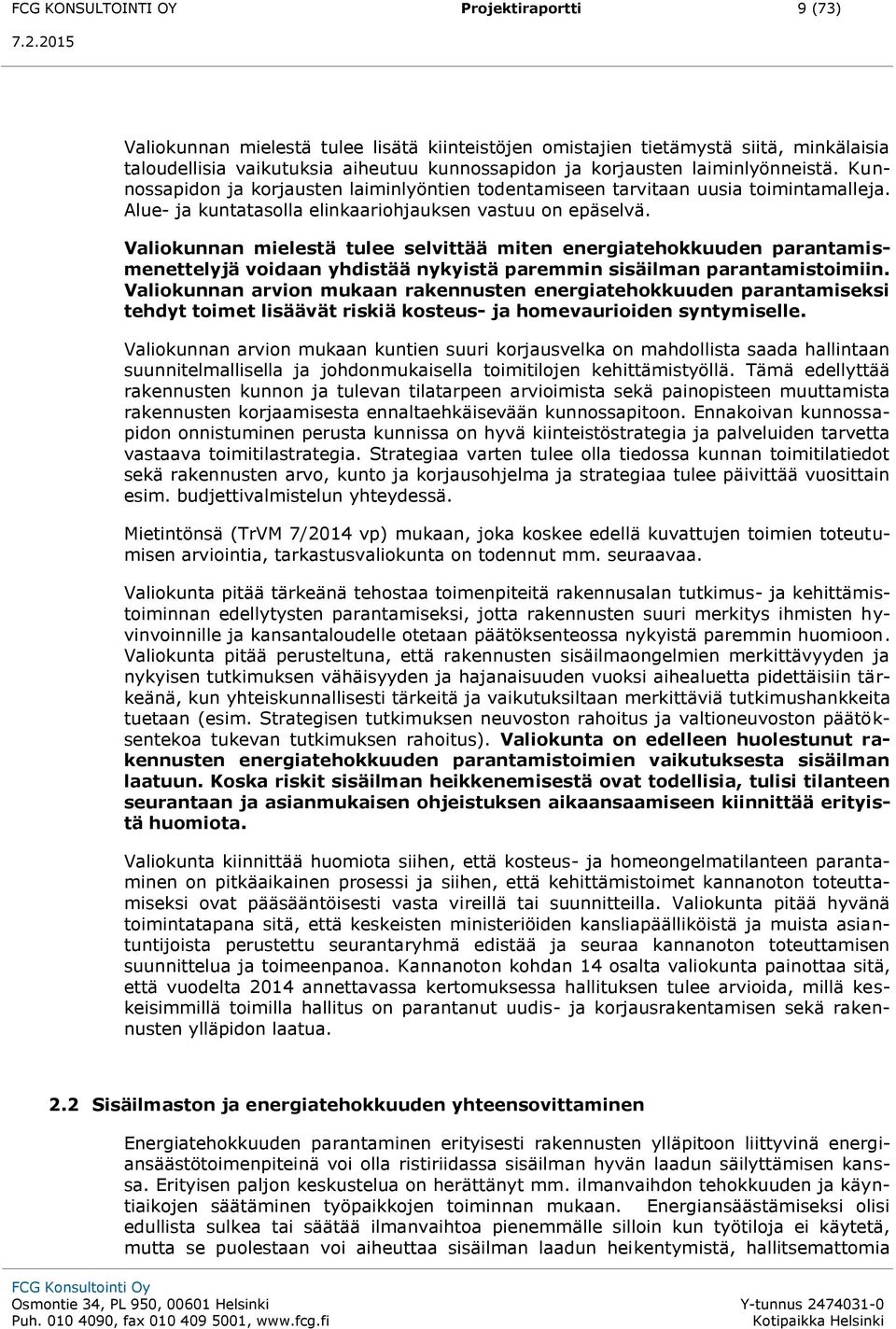 Valiokunnan mielestä tulee selvittää miten energiatehokkuuden parantamismenettelyjä voidaan yhdistää nykyistä paremmin sisäilman parantamistoimiin.