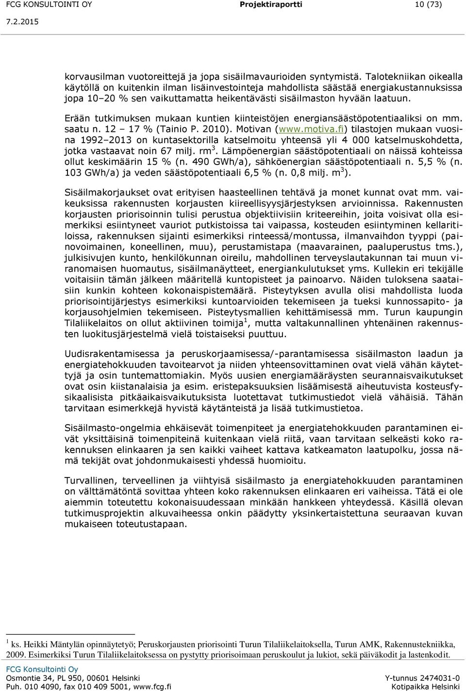 Erään tutkimuksen mukaan kuntien kiinteistöjen energiansäästöpotentiaaliksi on mm. saatu n. 12 17 % (Tainio P. 2010). Motivan (www.motiva.