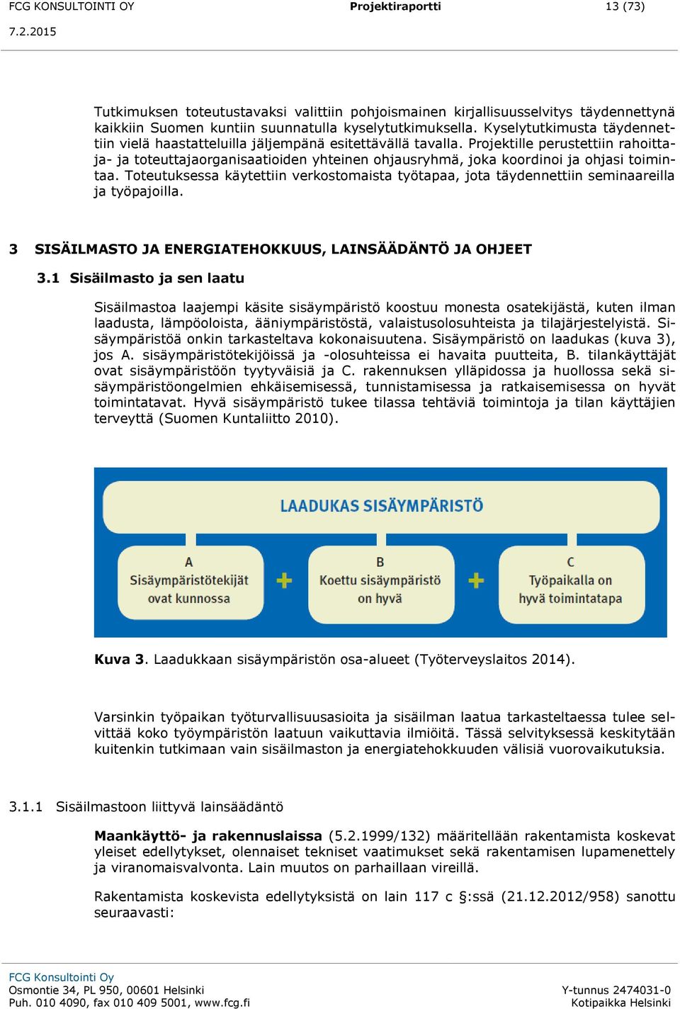 Projektille perustettiin rahoittaja- ja toteuttajaorganisaatioiden yhteinen ohjausryhmä, joka koordinoi ja ohjasi toimintaa.