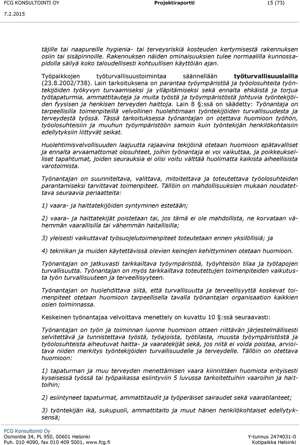 Työpaikkojen työturvallisuustoimintaa säännellään työturvallisuuslailla (23.8.2002/738).