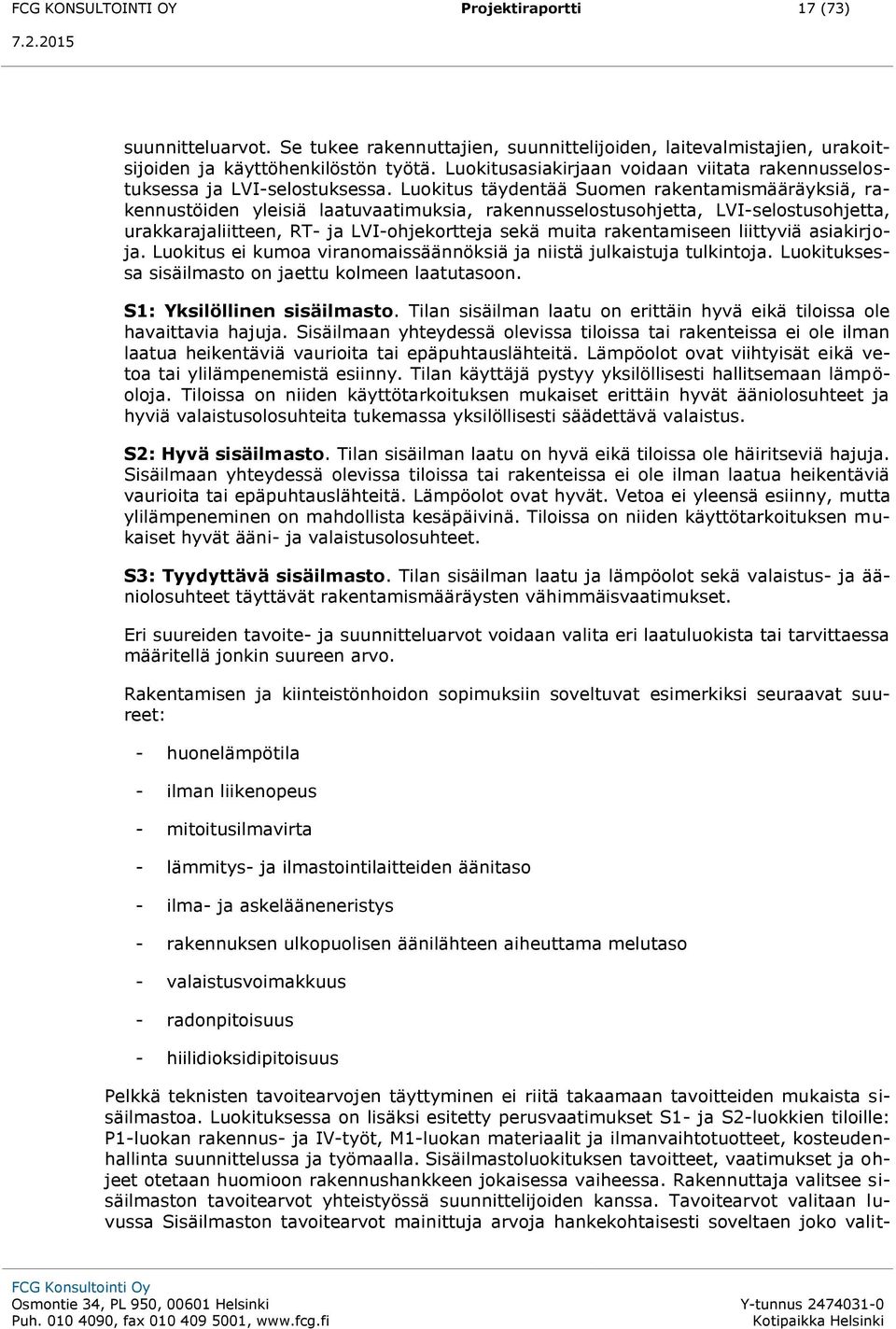 Luokitus täydentää Suomen rakentamismääräyksiä, rakennustöiden yleisiä laatuvaatimuksia, rakennusselostusohjetta, LVI-selostusohjetta, urakkarajaliitteen, RT- ja LVI-ohjekortteja sekä muita