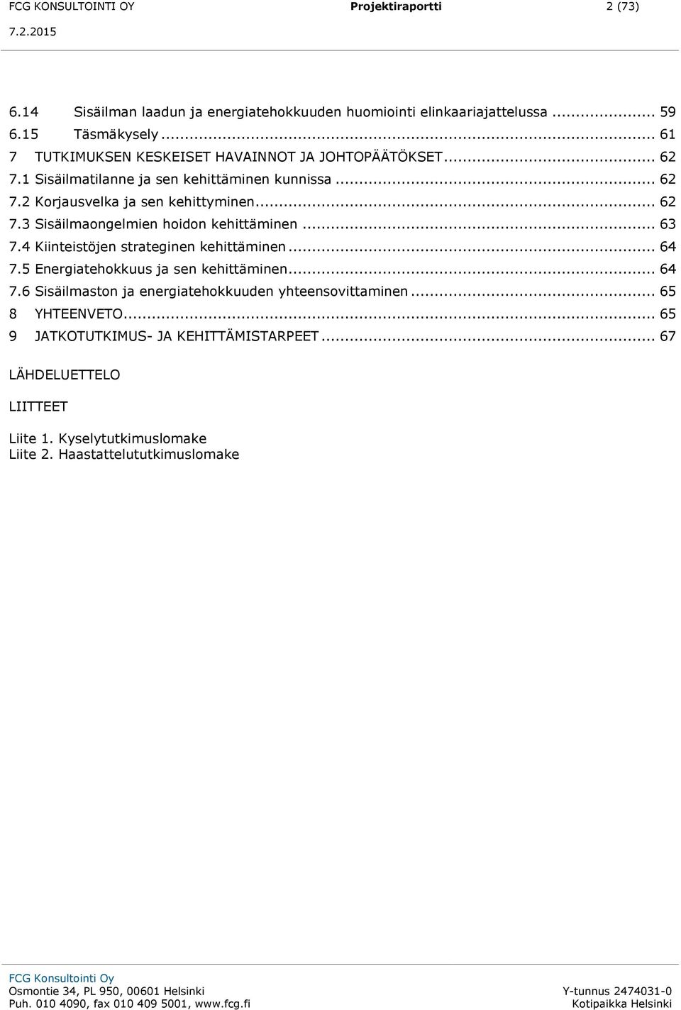 .. 63 7.4 Kiinteistöjen strateginen kehittäminen... 64 7.5 Energiatehokkuus ja sen kehittäminen... 64 7.6 Sisäilmaston ja energiatehokkuuden yhteensovittaminen.