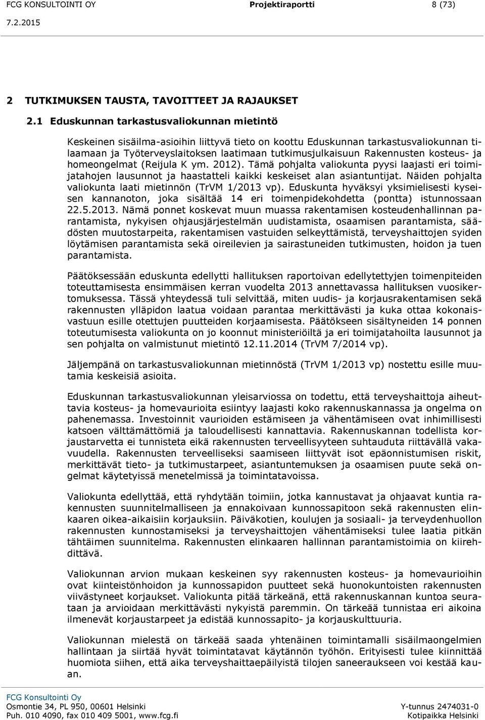 Rakennusten kosteus- ja homeongelmat (Reijula K ym. 2012). Tämä pohjalta valiokunta pyysi laajasti eri toimijatahojen lausunnot ja haastatteli kaikki keskeiset alan asiantuntijat.