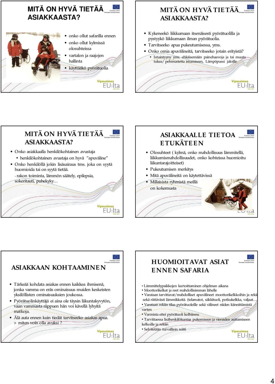 ehkäisemään painehaavoja ja tai muuta tukea/ pehmustetta istumiseen, Lämpöpussi jaloille MITÄ ON HYVÄ TIETÄÄ Onko asiakkaalla henkilökohtainen avustaja henkilökohtainen avustaja on hyvä apuväline