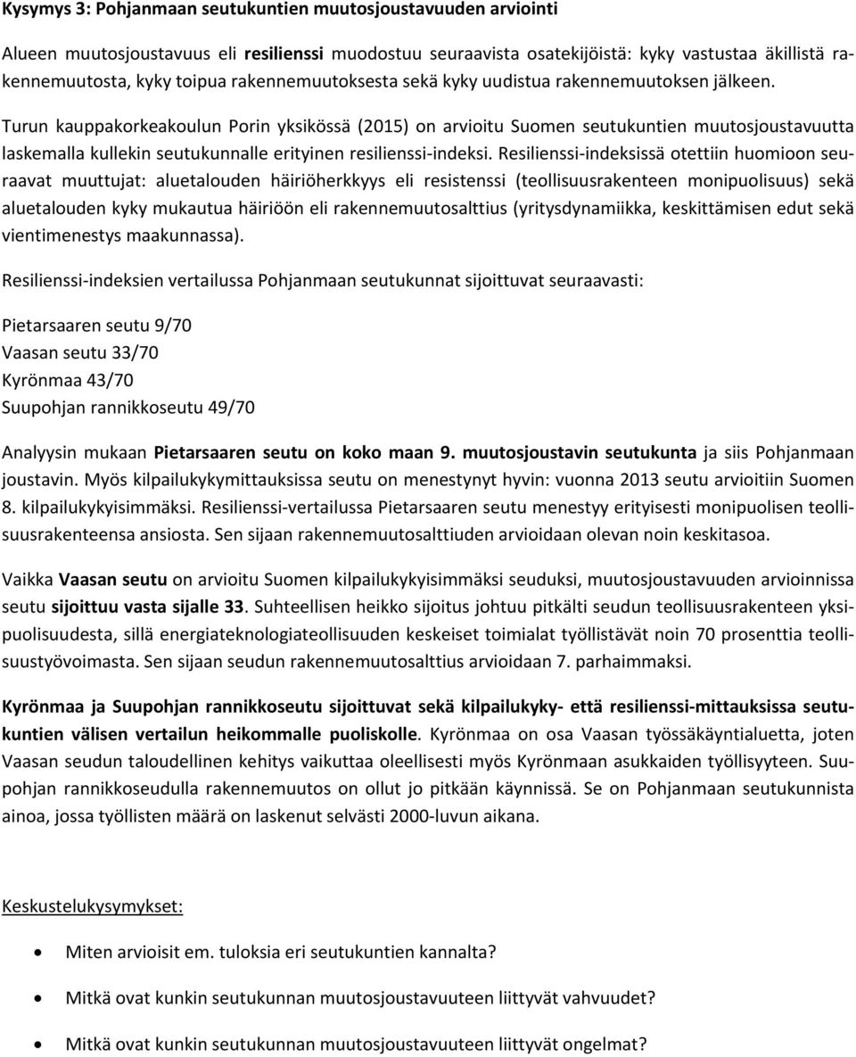 Turun kauppakorkeakoulun Porin yksikössä (2015) on arvioitu Suomen seutukuntien muutosjoustavuutta laskemalla kullekin seutukunnalle erityinen resilienssi indeksi.