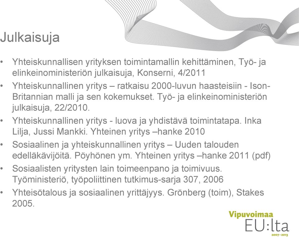 Inka Lilja, Jussi Mankki. Yhteinen yritys hanke 2010 Sosiaalinen ja yhteiskunnallinen yritys Uuden talouden edelläkävijöitä. Pöyhönen ym.
