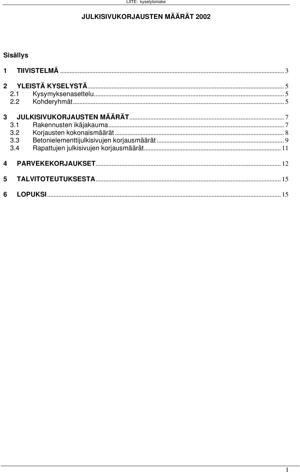 1 Rakennusten ikäjakauma... 7 3.2 Korjausten kokonaismäärät... 8 3.