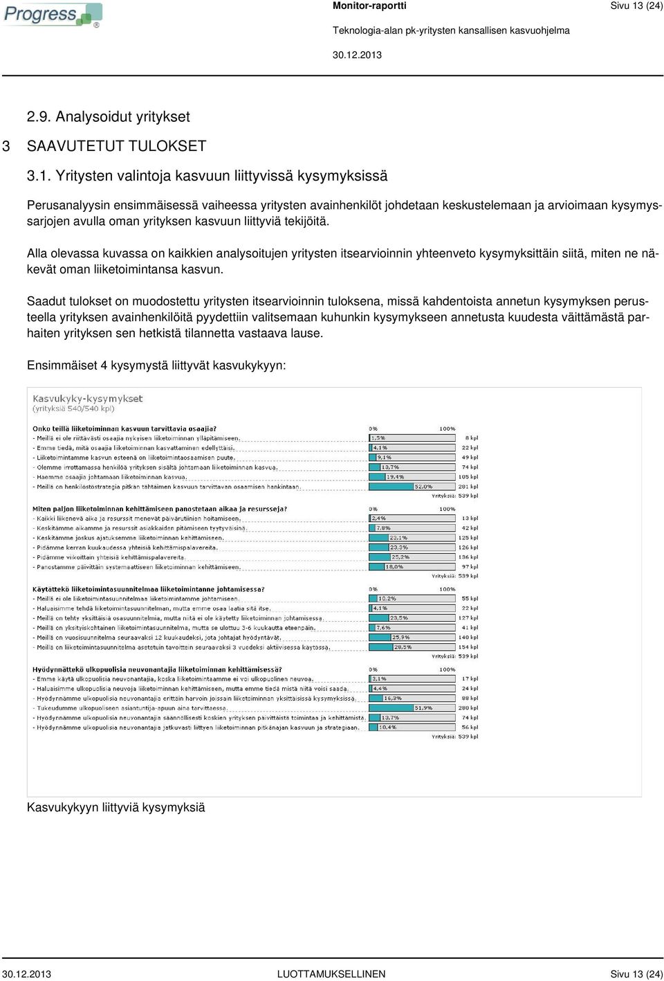 Yritysten valintoja kasvuun liittyvissä kysymyksissä Perusanalyysin ensimmäisessä vaiheessa yritysten avainhenkilöt johdetaan keskustelemaan ja arvioimaan kysymyssarjojen avulla oman yrityksen