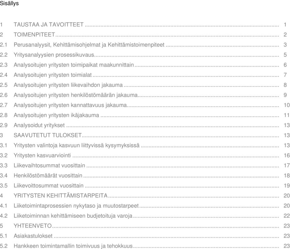 6 Analysoitujen yritysten henkilöstömäärän jakauma... 9 2.7 Analysoitujen yritysten kannattavuus jakauma... 10 2.8 Analysoitujen yritysten ikäjakauma... 11 2.9 Analysoidut yritykset.