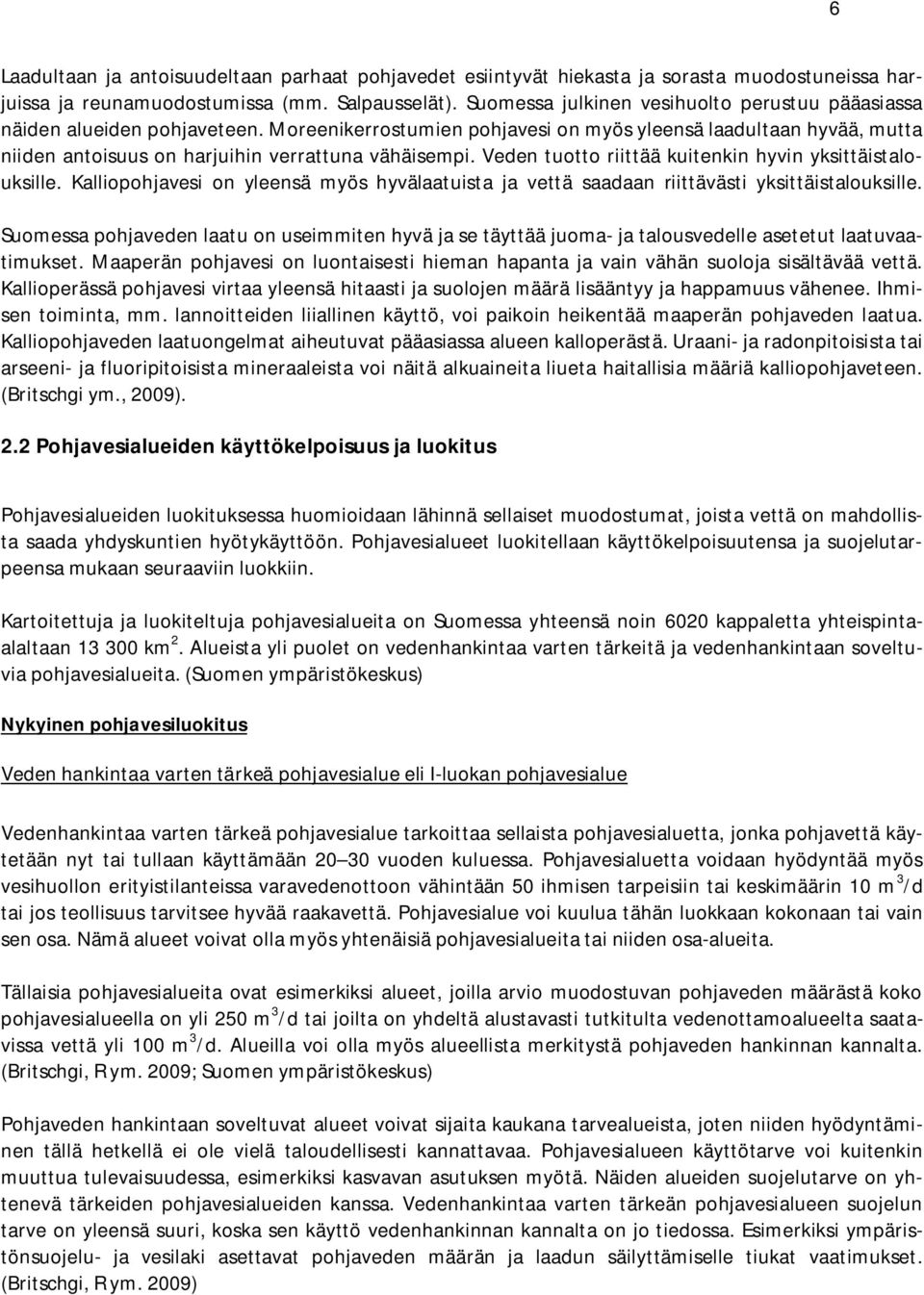 Veden tuotto riittää kuitenkin hyvin yksittäistalouksille. Kalliopohjavesi on yleensä myös hyvälaatuista ja vettä saadaan riittävästi yksittäistalouksille.