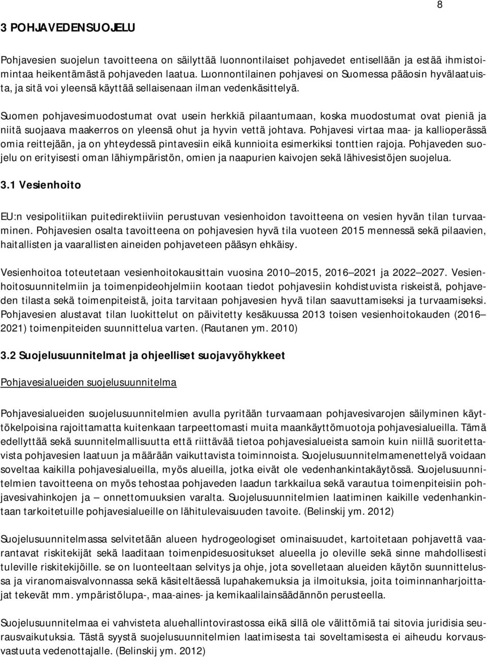 Suomen pohjavesimuodostumat ovat usein herkkiä pilaantumaan, koska muodostumat ovat pieniä ja niitä suojaava maakerros on yleensä ohut ja hyvin vettä johtava.
