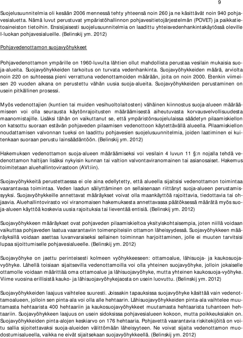 Ensisijaisesti suojelusuunnitelmia on laadittu yhteisvedenhankintakäytössä oleville I-luokan pohjavesialueille. (Belinskij ym.