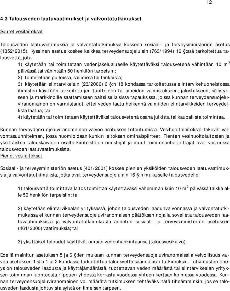 päivässä tai vähintään 50 henkilön tarpeisiin; 2) toimitetaan pulloissa, säiliöissä tai tankeista; 3) käytetään elintarvikelain (23/2006) 6 :n 18 kohdassa tarkoitetussa elintarvikehuoneistossa