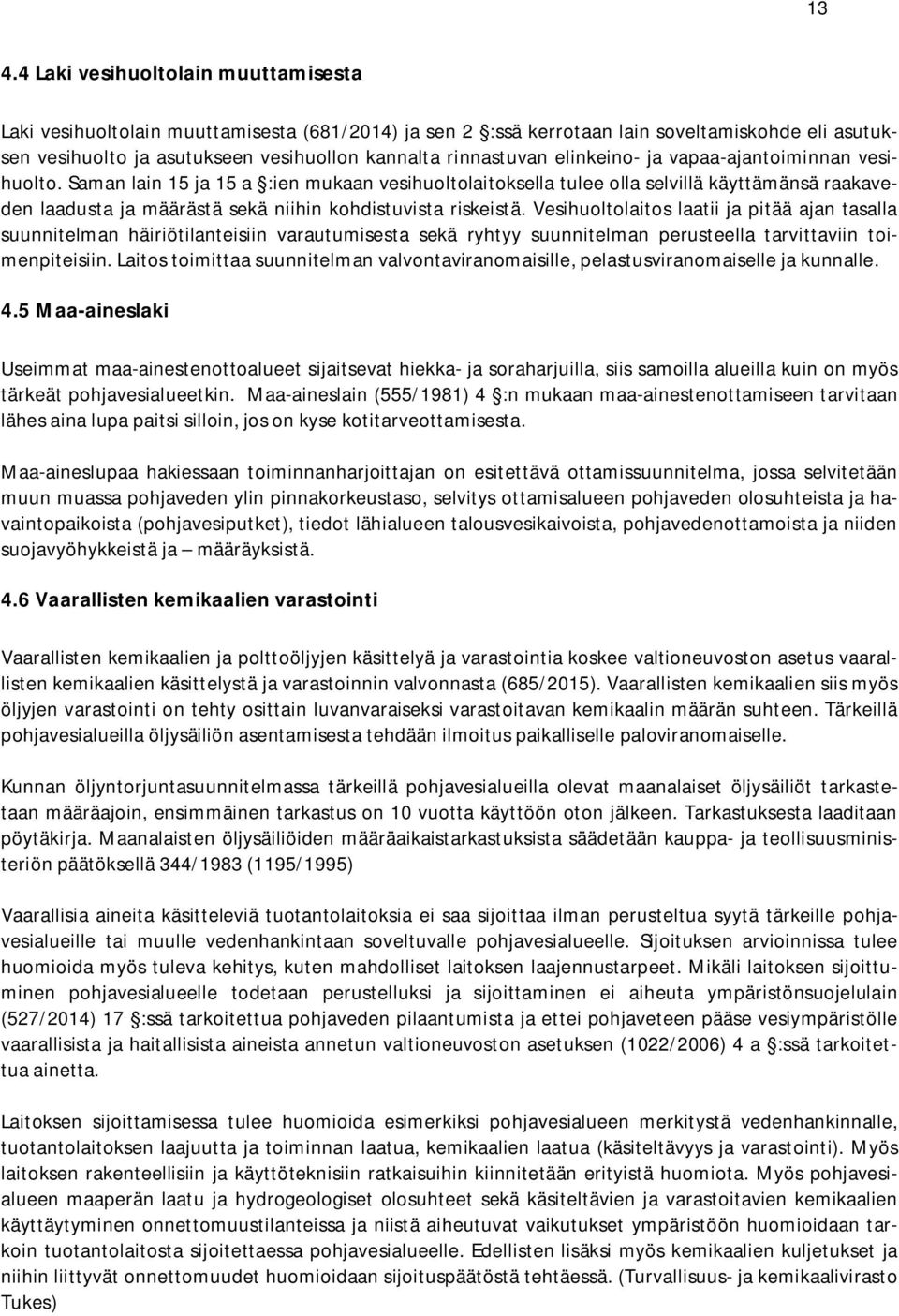 Saman lain 15 ja 15 a :ien mukaan vesihuoltolaitoksella tulee olla selvillä käyttämänsä raakaveden laadusta ja määrästä sekä niihin kohdistuvista riskeistä.