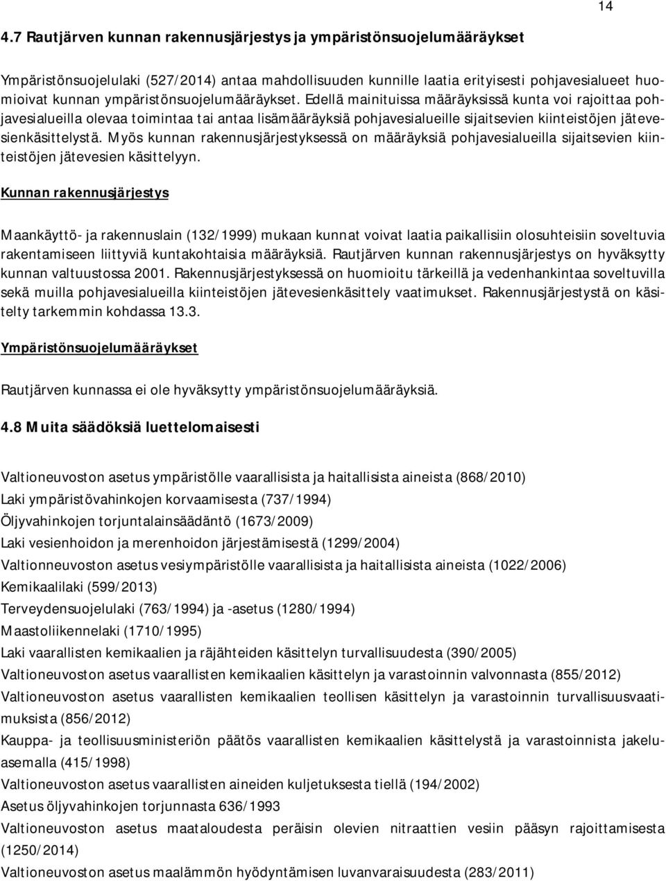 Edellä mainituissa määräyksissä kunta voi rajoittaa pohjavesialueilla olevaa toimintaa tai antaa lisämääräyksiä pohjavesialueille sijaitsevien kiinteistöjen jätevesienkäsittelystä.