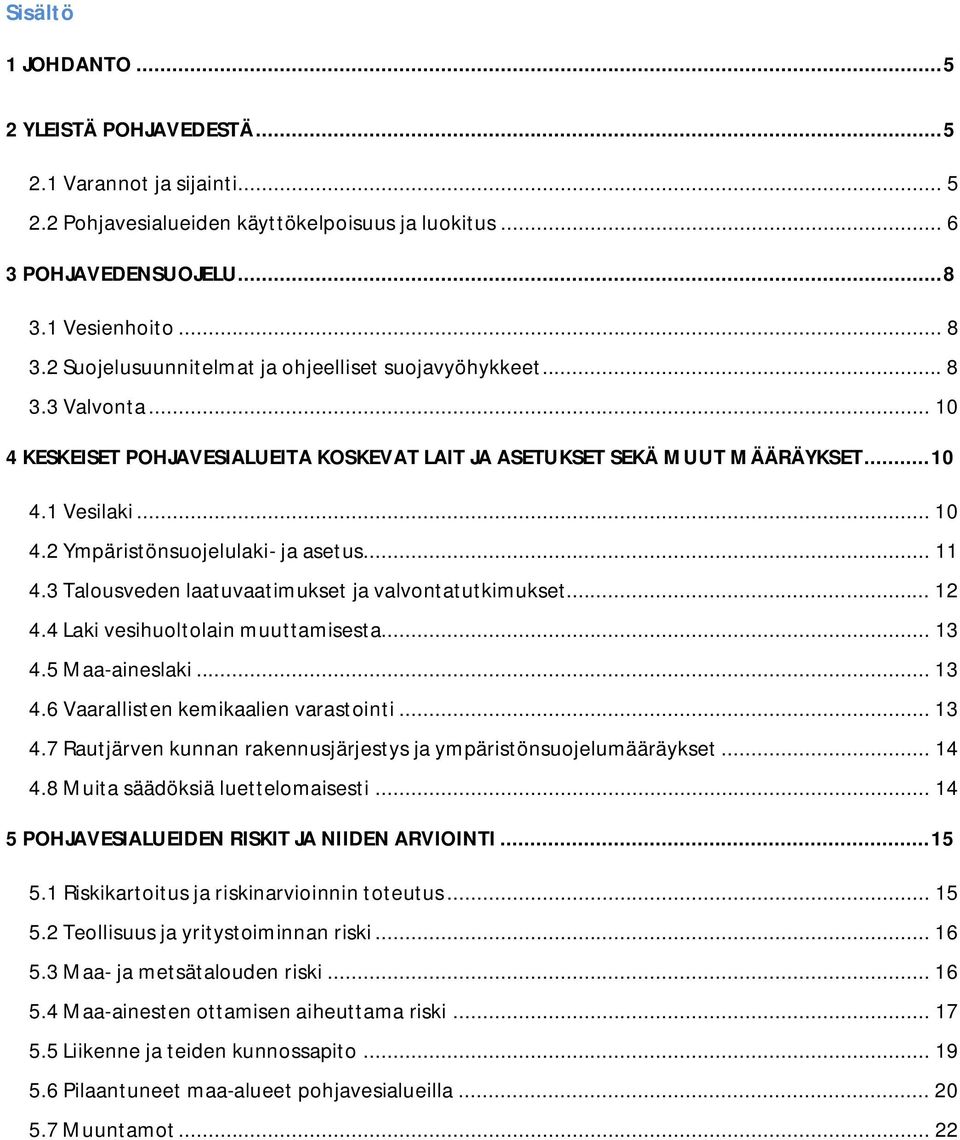 .. 11 4.3 Talousveden laatuvaatimukset ja valvontatutkimukset... 12 4.4 Laki vesihuoltolain muuttamisesta... 13 4.5 Maa-aineslaki... 13 4.6 Vaarallisten kemikaalien varastointi... 13 4.7 Rautjärven kunnan rakennusjärjestys ja ympäristönsuojelumääräykset.