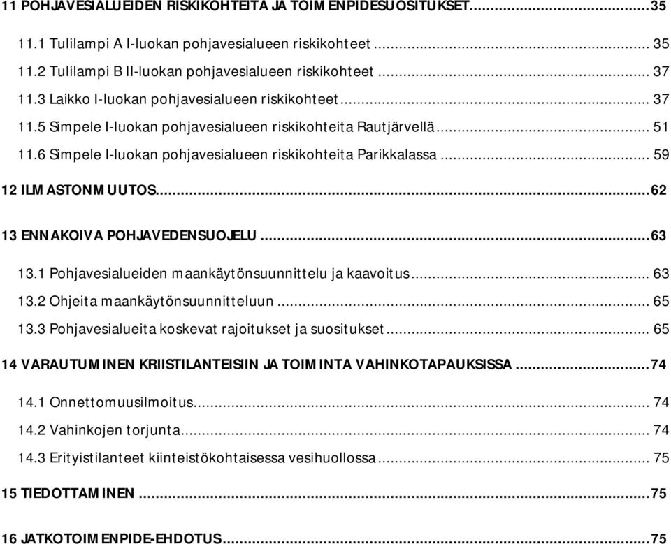 .. 59 12 ILMASTONMUUTOS... 62 13 ENNAKOIVA POHJAVEDENSUOJELU... 63 13.1 Pohjavesialueiden maankäytönsuunnittelu ja kaavoitus... 63 13.2 Ohjeita maankäytönsuunnitteluun... 65 13.