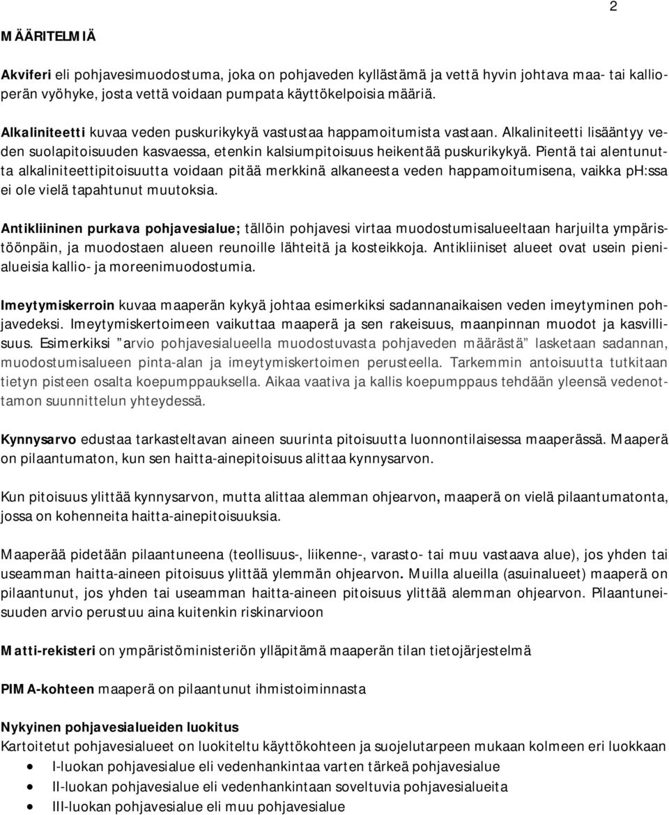Pientä tai alentunutta alkaliniteettipitoisuutta voidaan pitää merkkinä alkaneesta veden happamoitumisena, vaikka ph:ssa ei ole vielä tapahtunut muutoksia.