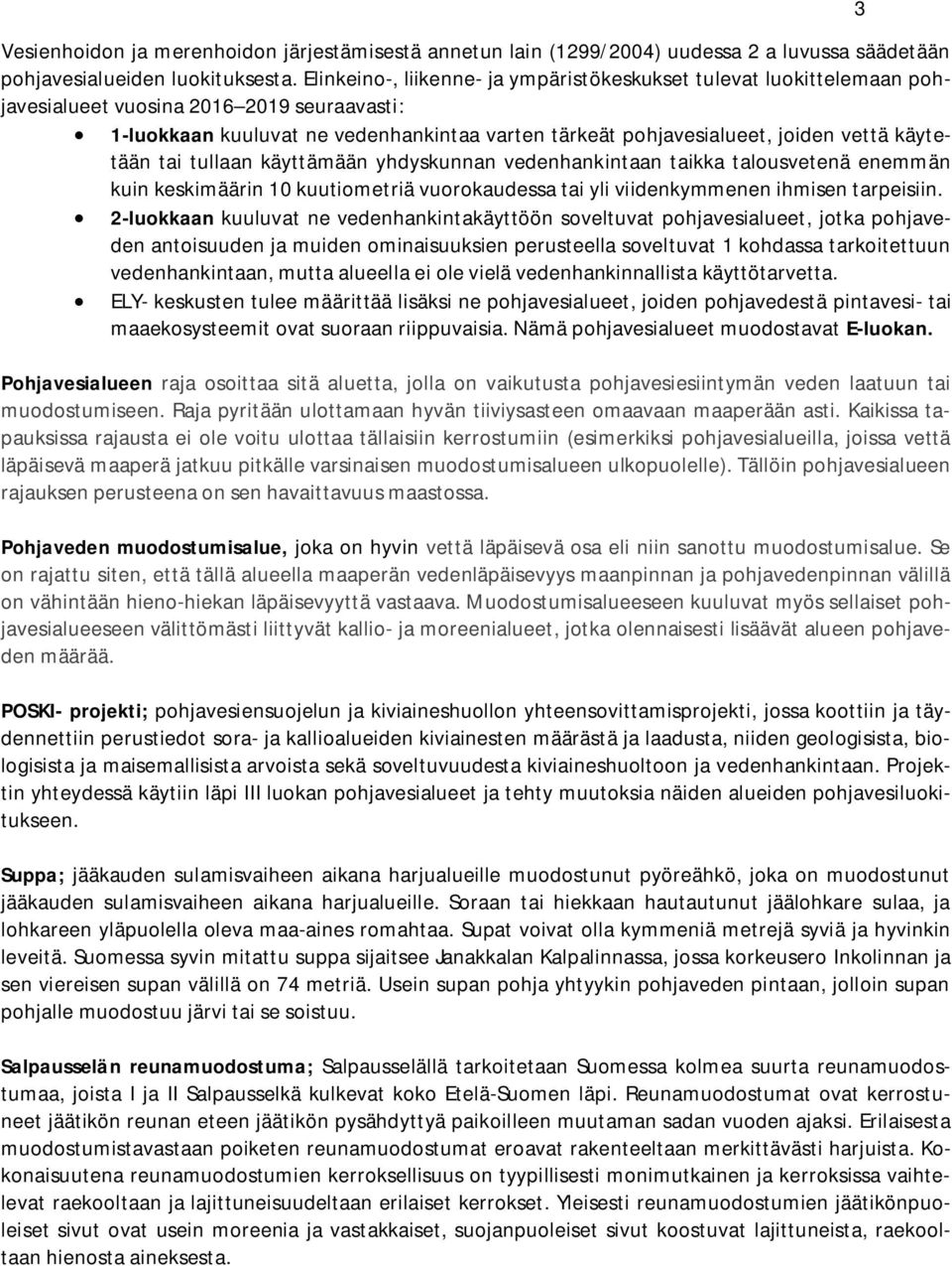 käytetään tai tullaan käyttämään yhdyskunnan vedenhankintaan taikka talousvetenä enemmän kuin keskimäärin 10 kuutiometriä vuorokaudessa tai yli viidenkymmenen ihmisen tarpeisiin.