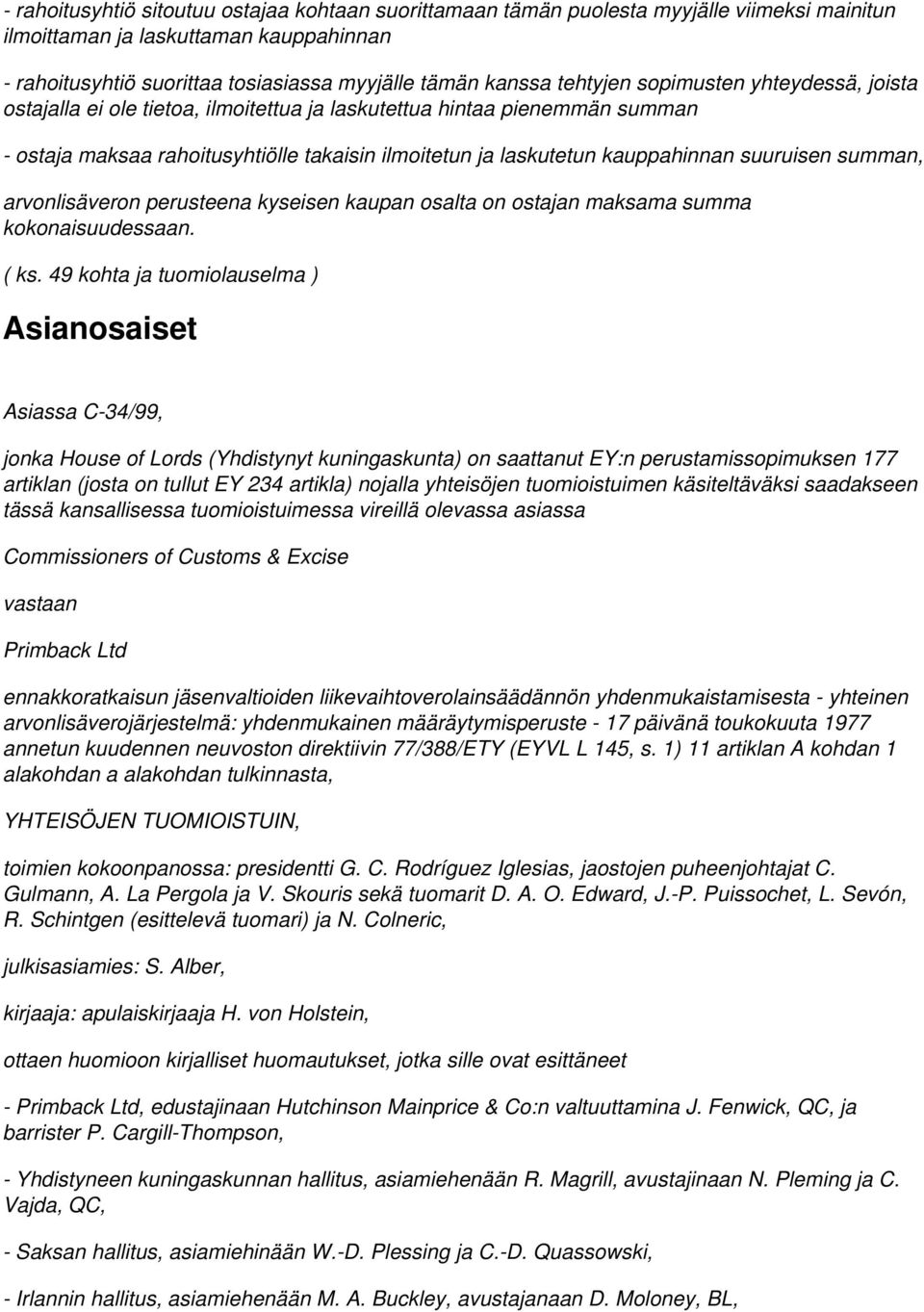 suuruisen summan, arvonlisäveron perusteena kyseisen kaupan osalta on ostajan maksama summa kokonaisuudessaan. ( ks.