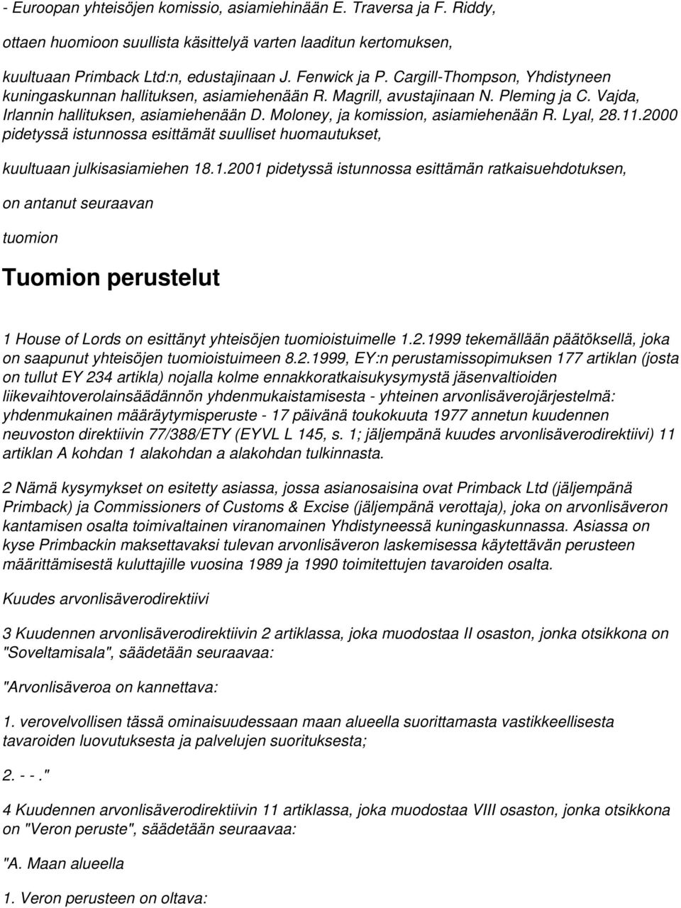 Lyal, 28.11.2000 pidetyssä istunnossa esittämät suulliset huomautukset, kuultuaan julkisasiamiehen 18.1.2001 pidetyssä istunnossa esittämän ratkaisuehdotuksen, on antanut seuraavan tuomion Tuomion perustelut 1 House of Lords on esittänyt yhteisöjen tuomioistuimelle 1.