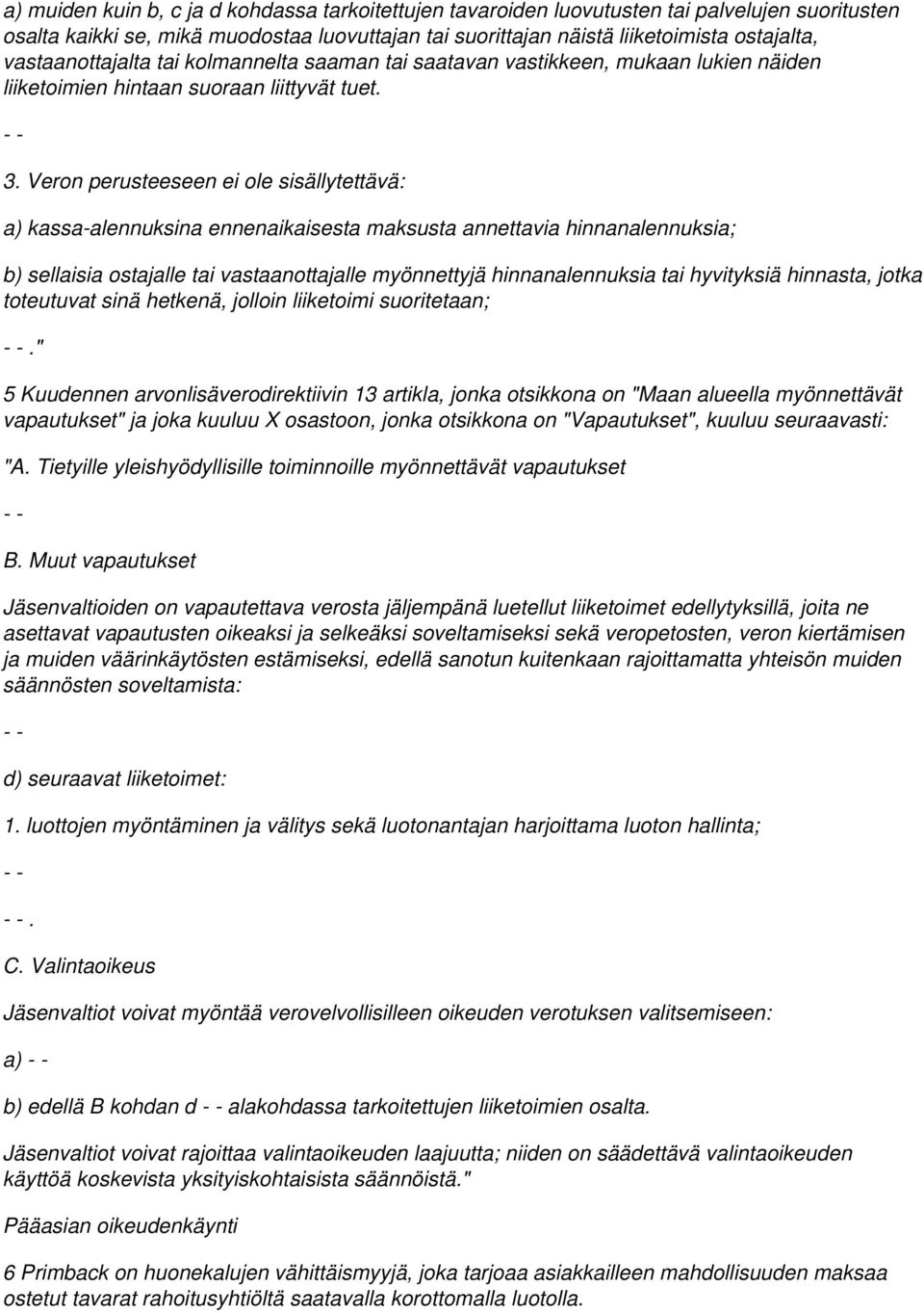 Veron perusteeseen ei ole sisällytettävä: a) kassa-alennuksina ennenaikaisesta maksusta annettavia hinnanalennuksia; b) sellaisia ostajalle tai vastaanottajalle myönnettyjä hinnanalennuksia tai