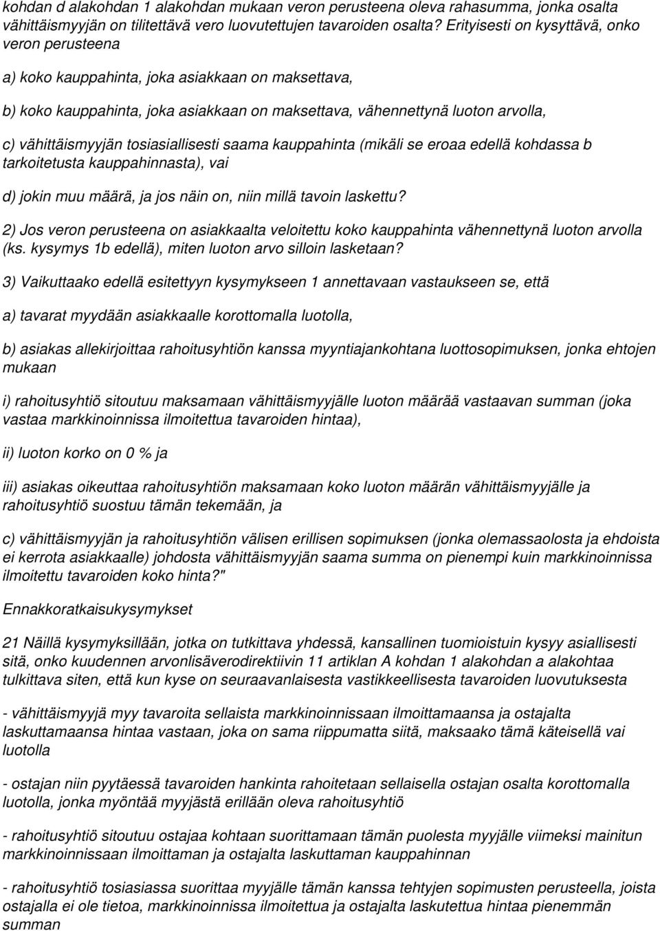 tosiasiallisesti saama kauppahinta (mikäli se eroaa edellä kohdassa b tarkoitetusta kauppahinnasta), vai d) jokin muu määrä, ja jos näin on, niin millä tavoin laskettu?