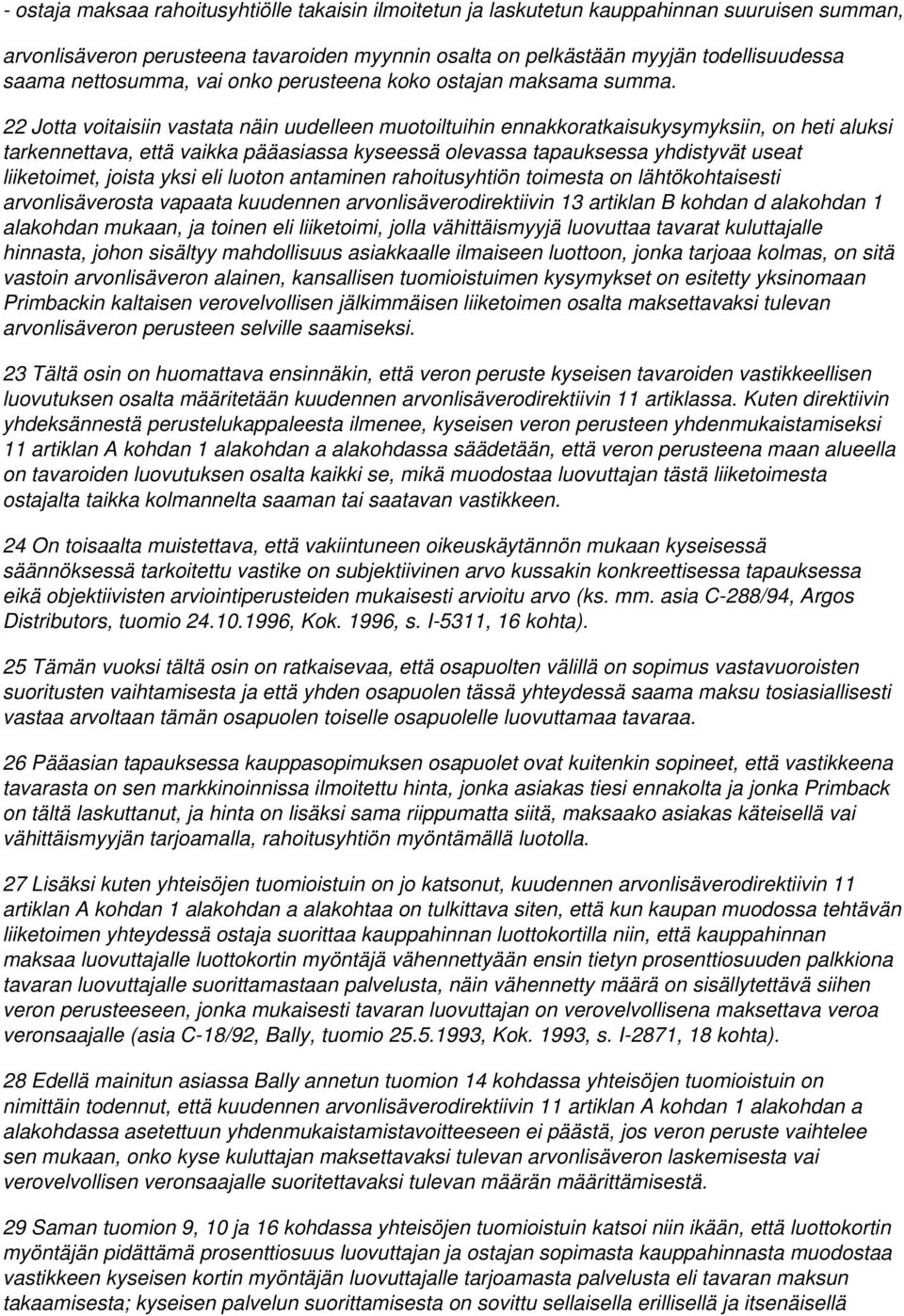 22 Jotta voitaisiin vastata näin uudelleen muotoiltuihin ennakkoratkaisukysymyksiin, on heti aluksi tarkennettava, että vaikka pääasiassa kyseessä olevassa tapauksessa yhdistyvät useat liiketoimet,