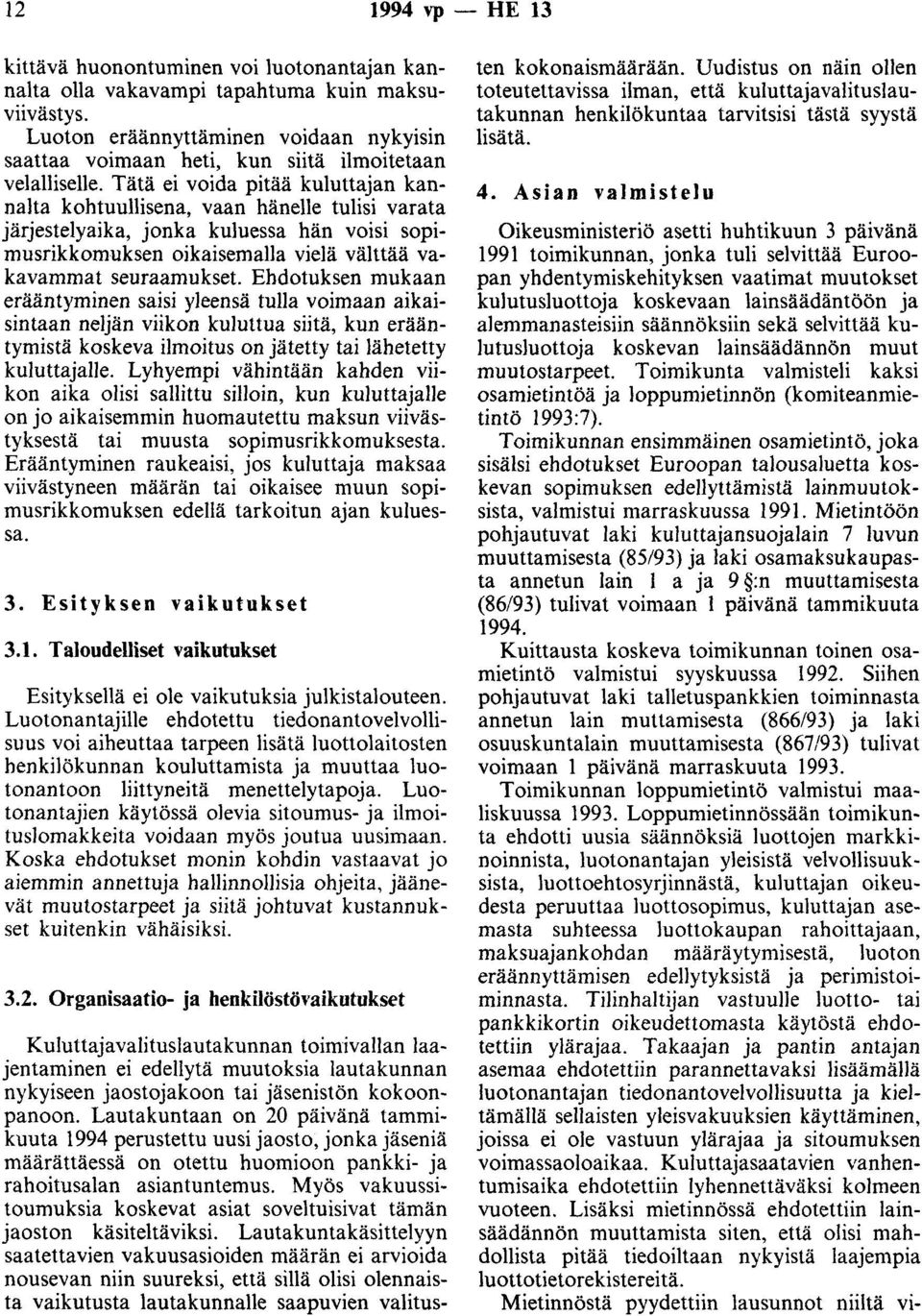 Tätä ei voida pitää kuluttajan kannalta kohtuullisena, vaan hänelle tulisi varata järjestelyaika, jonka kuluessa hän voisi sopimusrikkomuksen oikaisemalla vielä välttää vakavammat seuraamukset.