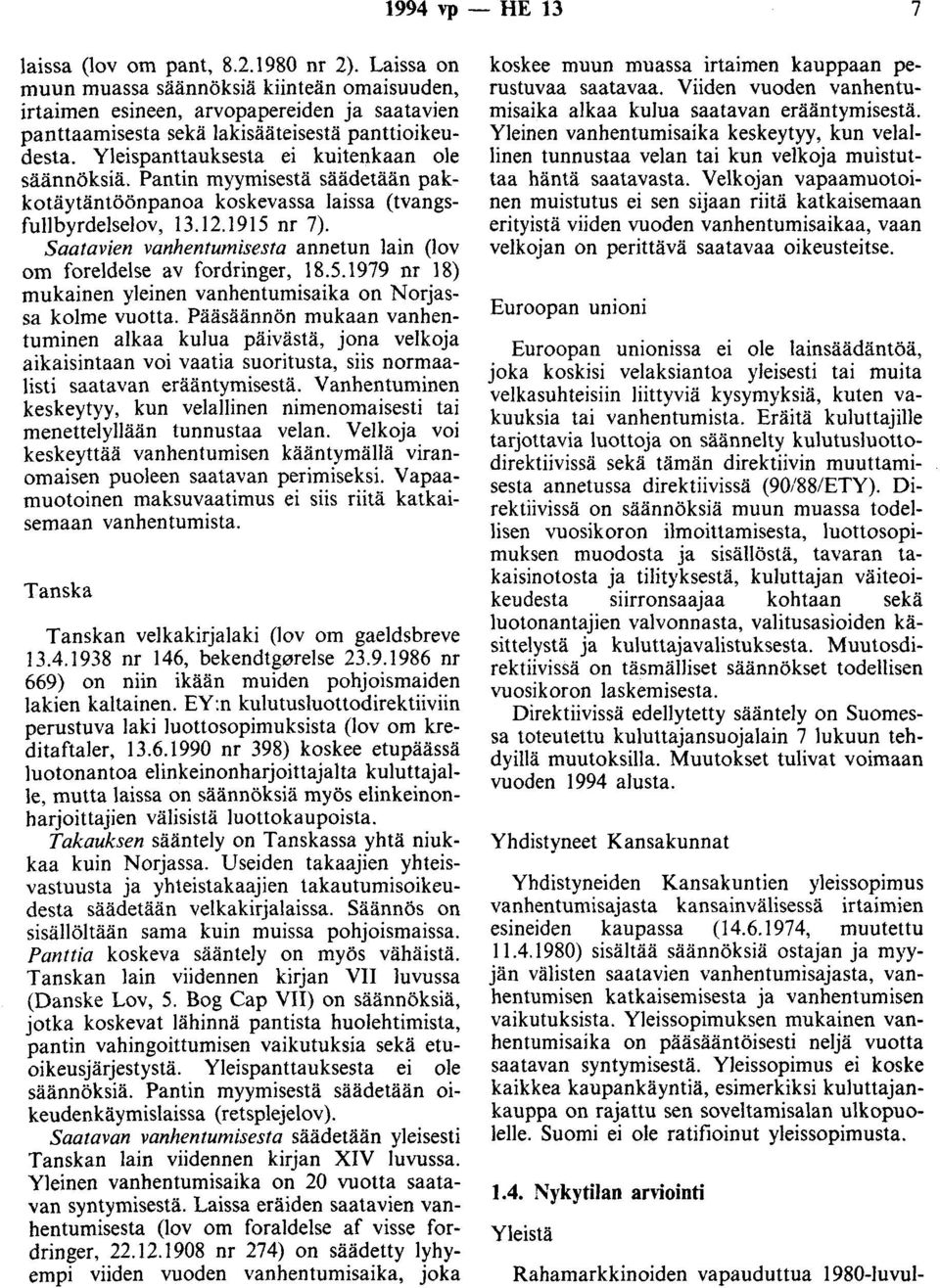 Yleispanttauksesta ei kuitenkaan ole säännöksiä. Pantin myymisestä säädetään pakkotäytäntöönpanoa koskevassa laissa (tvangsfullbyrdelselov, 13.12.1915 nr 7).