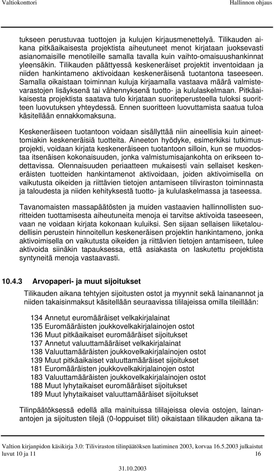 Tilikauden päättyessä keskeneräiset projektit inventoidaan ja niiden hankintameno aktivoidaan keskeneräisenä tuotantona taseeseen.