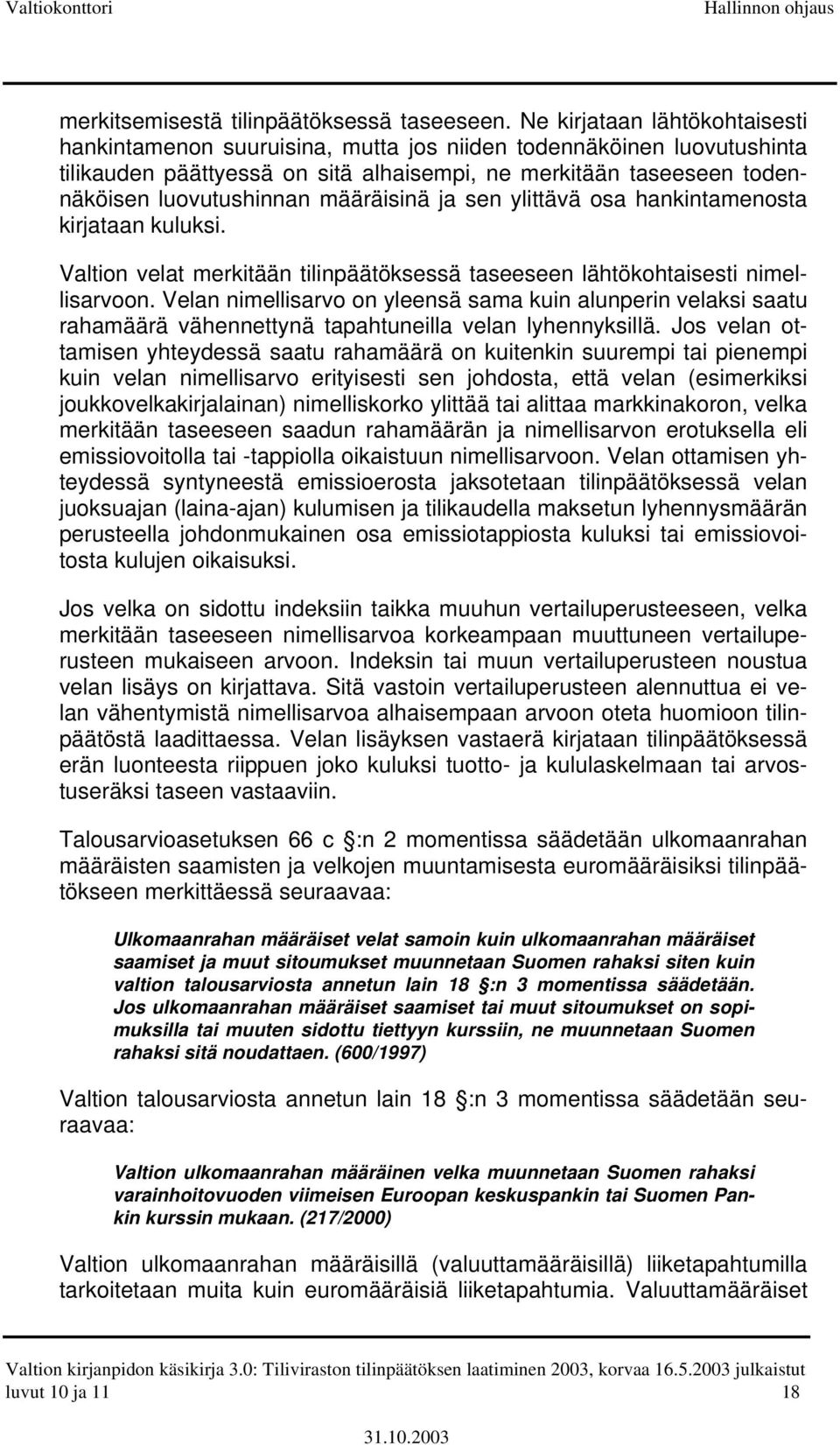 määräisinä ja sen ylittävä osa hankintamenosta kirjataan kuluksi. Valtion velat merkitään tilinpäätöksessä taseeseen lähtökohtaisesti nimellisarvoon.