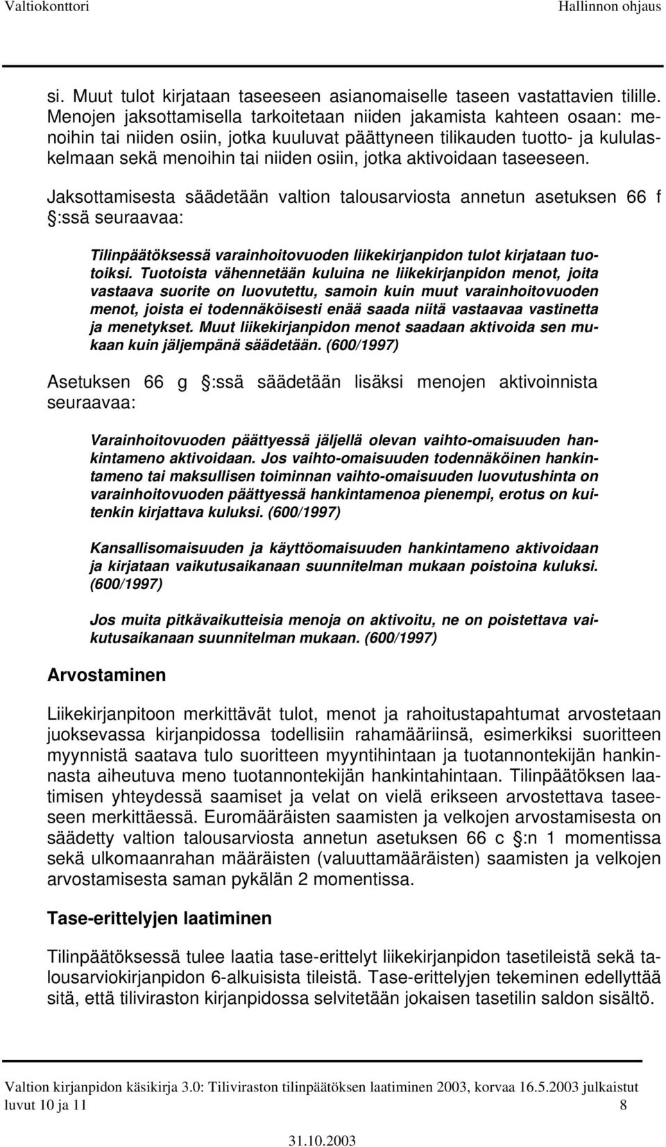 aktivoidaan taseeseen. Jaksottamisesta säädetään valtion talousarviosta annetun asetuksen 66 f :ssä seuraavaa: Tilinpäätöksessä varainhoitovuoden liikekirjanpidon tulot kirjataan tuotoiksi.