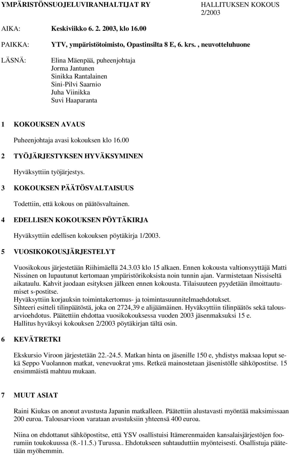 00 2 TYÖJÄRJESTYKSEN HYVÄKSYMINEN Hyväksyttiin työjärjestys. 3 KOKOUKSEN PÄÄTÖSVALTAISUUS Todettiin, että kokous on päätösvaltainen.