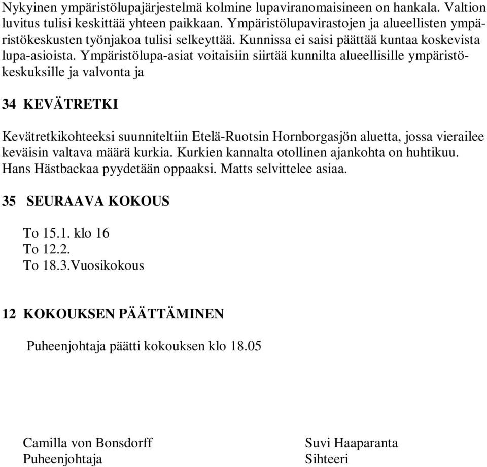 Ympäristölupa-asiat voitaisiin siirtää kunnilta alueellisille ympäristökeskuksille ja valvonta ja 34 KEVÄTRETKI Kevätretkikohteeksi suunniteltiin Etelä-Ruotsin Hornborgasjön aluetta, jossa vierailee