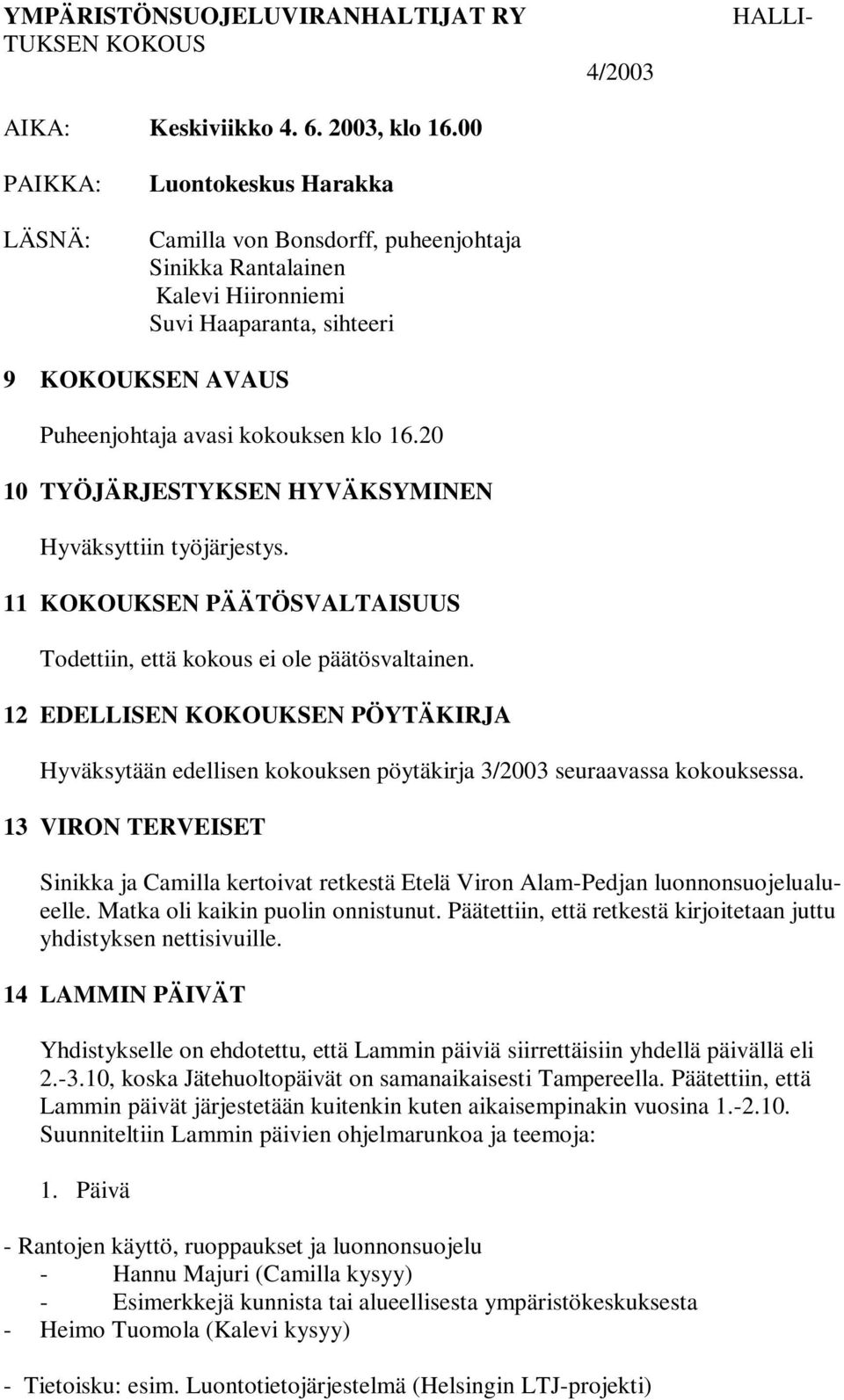 kokouksen klo 16.20 10 TYÖJÄRJESTYKSEN HYVÄKSYMINEN Hyväksyttiin työjärjestys. 11 KOKOUKSEN PÄÄTÖSVALTAISUUS Todettiin, että kokous ei ole päätösvaltainen.