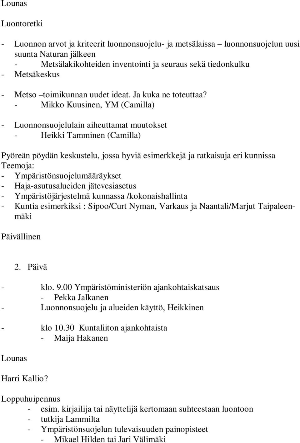 - Mikko Kuusinen, YM (Camilla) - Luonnonsuojelulain aiheuttamat muutokset - Heikki Tamminen (Camilla) Pyöreän pöydän keskustelu, jossa hyviä esimerkkejä ja ratkaisuja eri kunnissa Teemoja: -