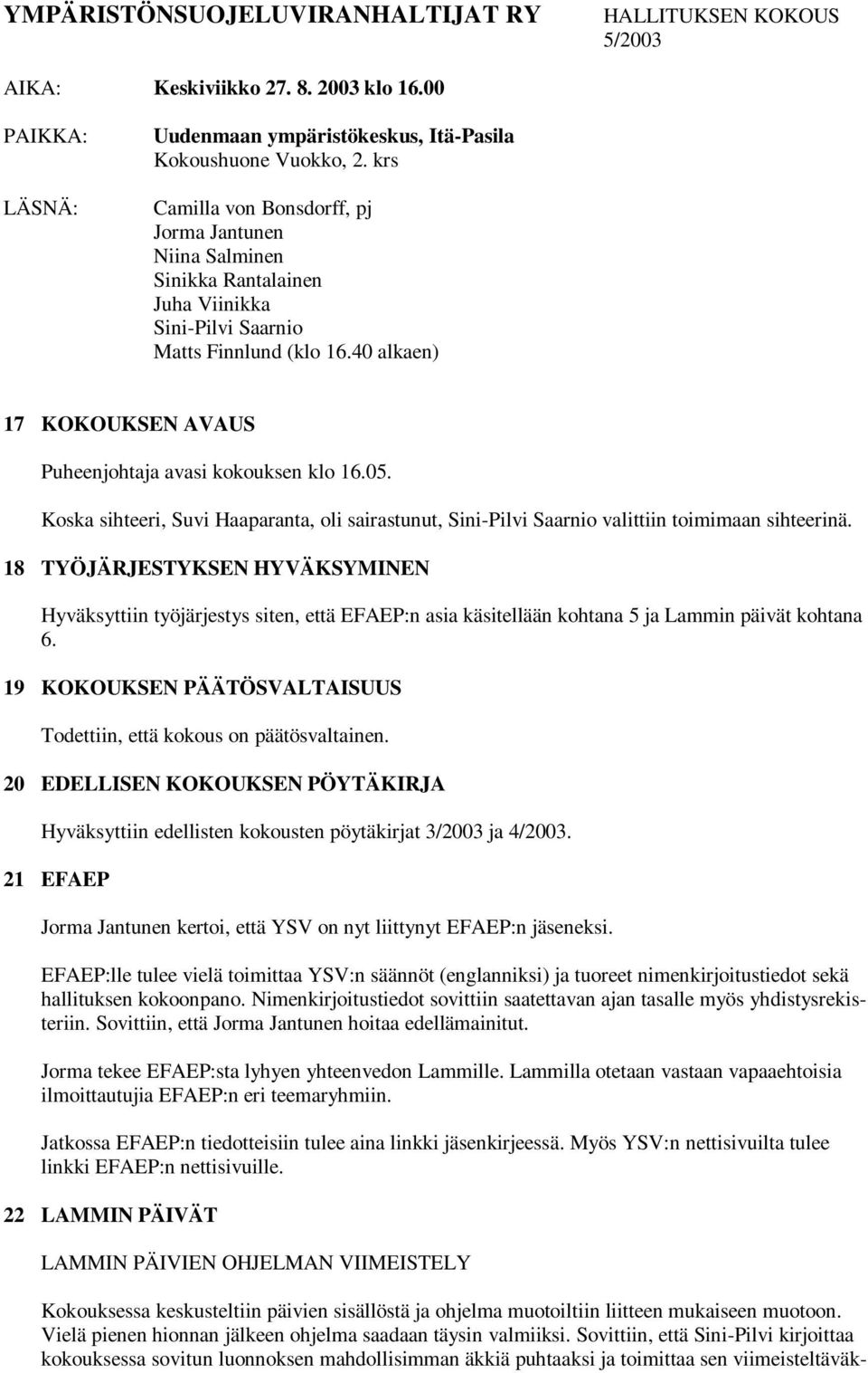 40 alkaen) 17 KOKOUKSEN AVAUS Puheenjohtaja avasi kokouksen klo 16.05. Koska sihteeri, Suvi Haaparanta, oli sairastunut, Sini-Pilvi Saarnio valittiin toimimaan sihteerinä.