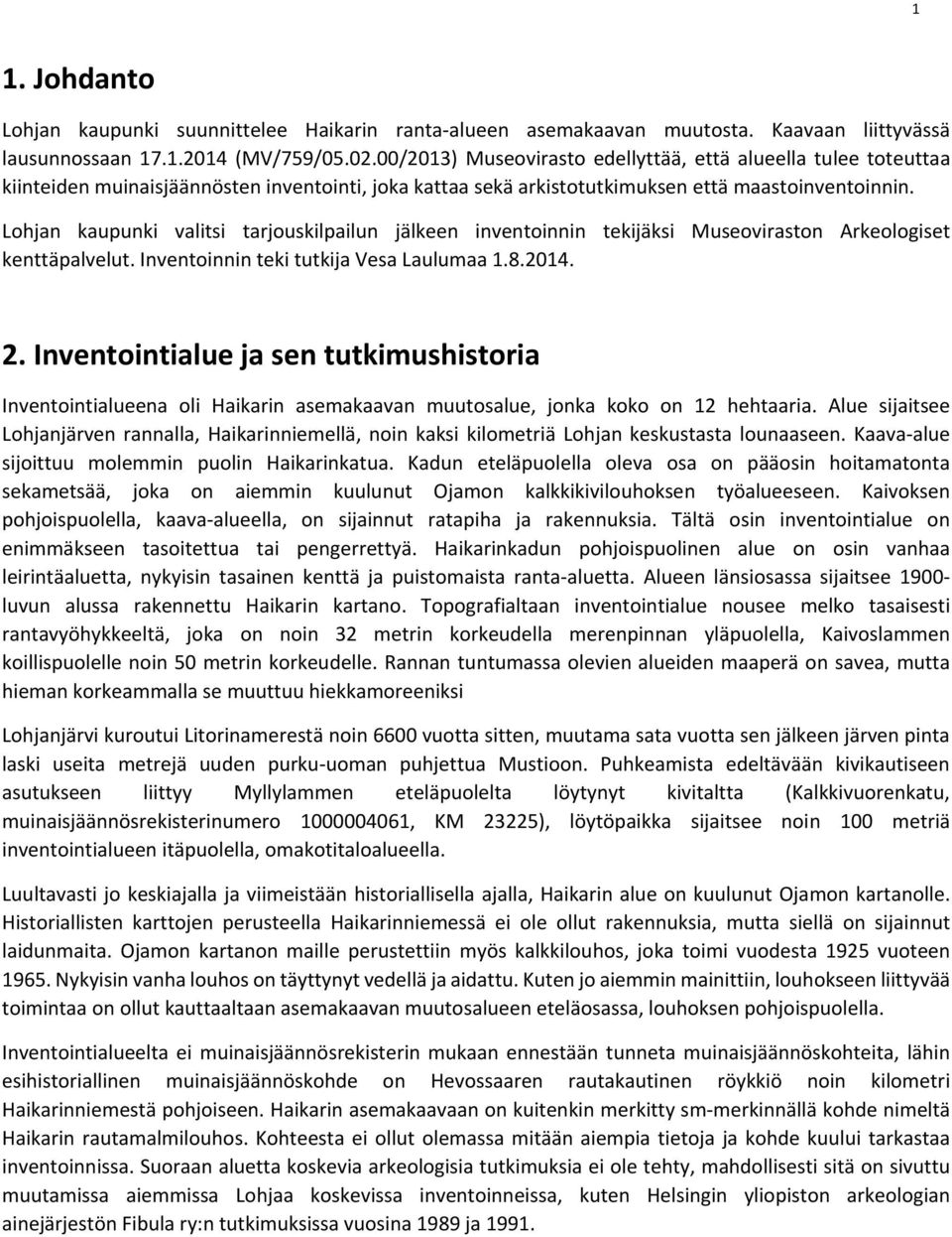 Lohjan kaupunki valitsi tarjouskilpailun jälkeen inventoinnin tekijäksi Museoviraston Arkeologiset kenttäpalvelut. Inventoinnin teki tutkija Vesa Laulumaa 1.8.2014. 2.