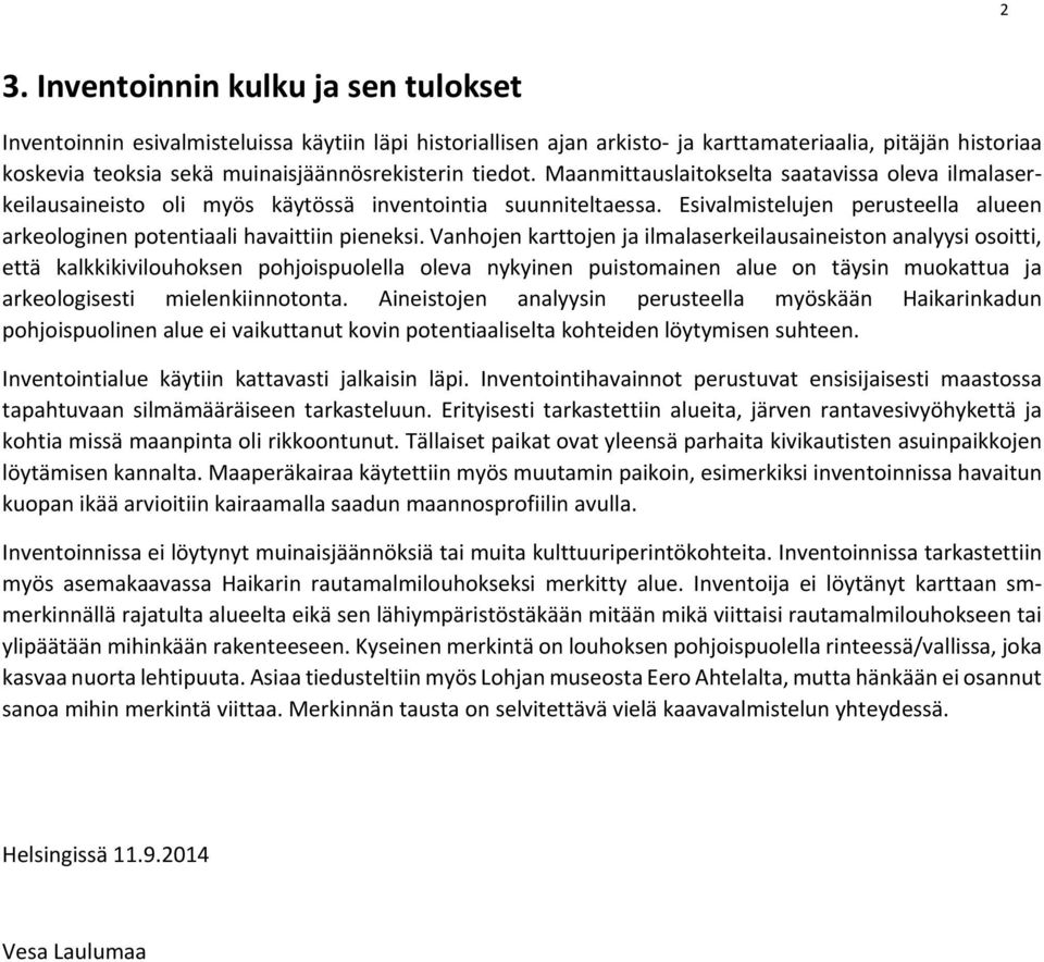 Esivalmistelujen perusteella alueen arkeologinen potentiaali havaittiin pieneksi.