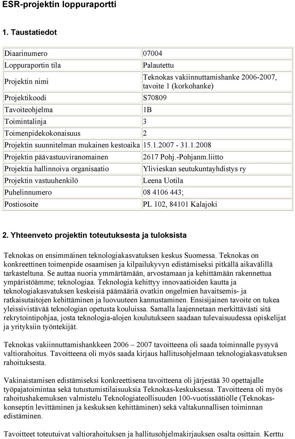 Toimenpidekokonaisuus 2 Projektin suunnitelman mukainen kestoaika 15.1.2007-31.1.2008 Projektin päävastuuviranomainen Projektia hallinnoiva organisaatio Projektin vastuuhenkilö 2617 Pohj.-Pohjanm.