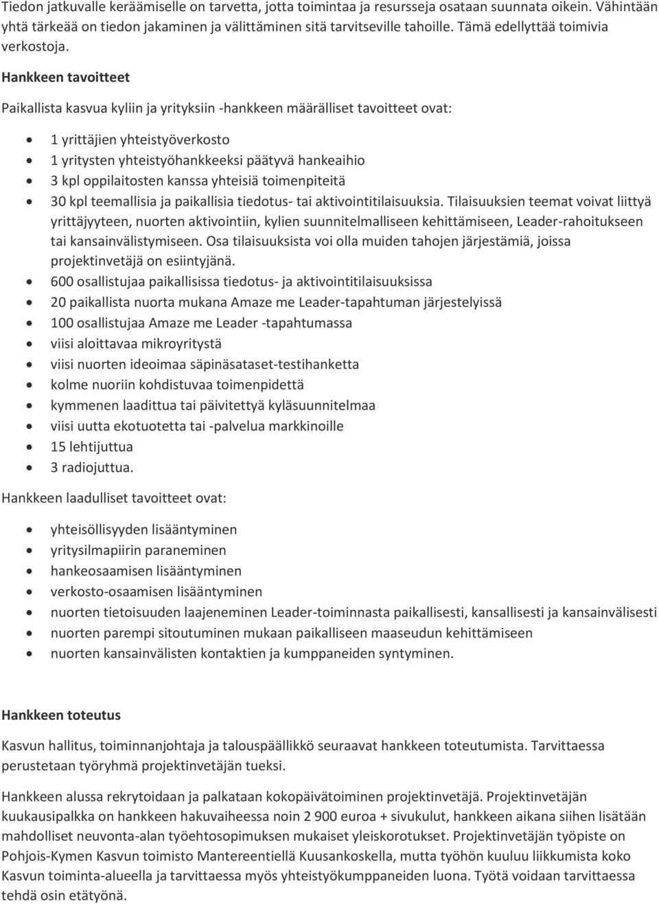 Hankkeen tavoitteet Paikallista kasvua kyliin ja yrityksiin -hankkeen määrälliset tavoitteet ovat: 1 yrittäjien yhteistyöverkosto 1 yritysten yhteistyöhankkeeksi päätyvä hankeaihio 3 kpl