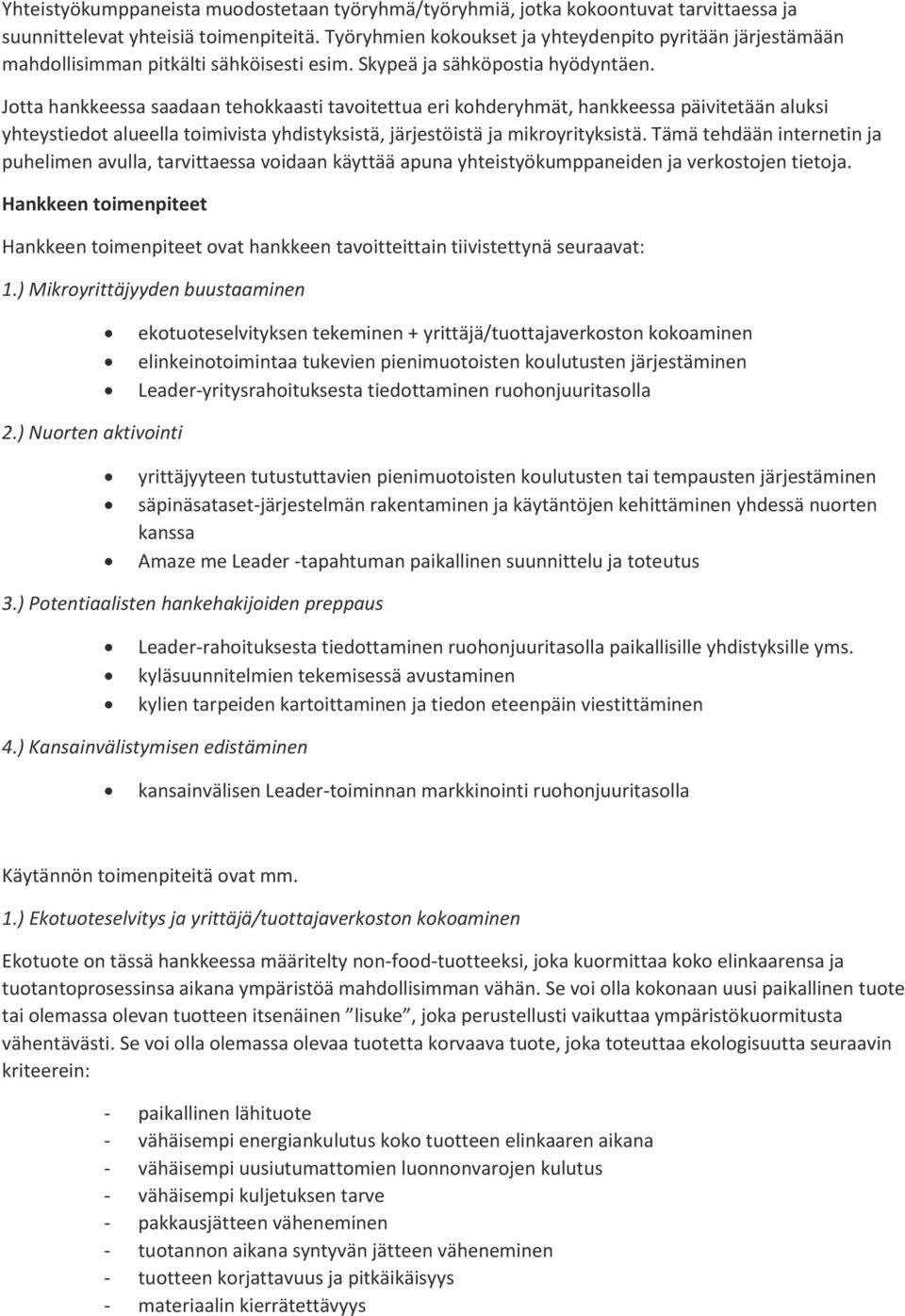 Jotta hankkeessa saadaan tehokkaasti tavoitettua eri kohderyhmät, hankkeessa päivitetään aluksi yhteystiedot alueella toimivista yhdistyksistä, järjestöistä ja mikroyrityksistä.