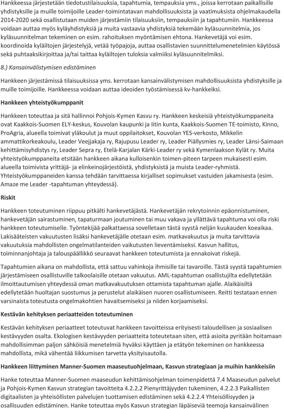 tilaisuuksiin, tempauksiin ja tapahtumiin. Hankkeessa voidaan auttaa myös kyläyhdistyksiä ja muita vastaavia yhdistyksiä tekemään kyläsuunnitelmia, jos kyläsuunnitelman tekeminen on esim.