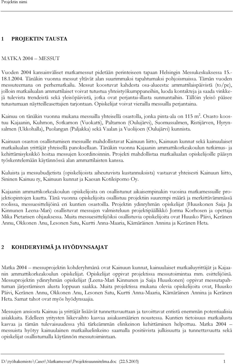 Messut koostuvat kahdesta osa-alueesta: ammattilaispäivistä (to/pe), jolloin matkailualan ammattilaiset voivat tutustua yhteistyökumppaneihin, luoda kontakteja ja saada vinkkejä tulevista trendeistä