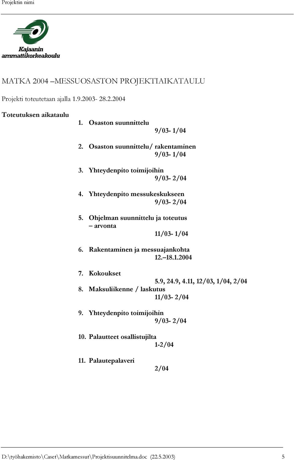 Ohjelman suunnittelu ja toteutus arvonta 11/03-1/04 6. Rakentaminen ja messuajankohta 12. 18.1.2004 7. Kokoukset 5.9, 24.9, 4.11, 12/03, 1/04, 2/04 8.